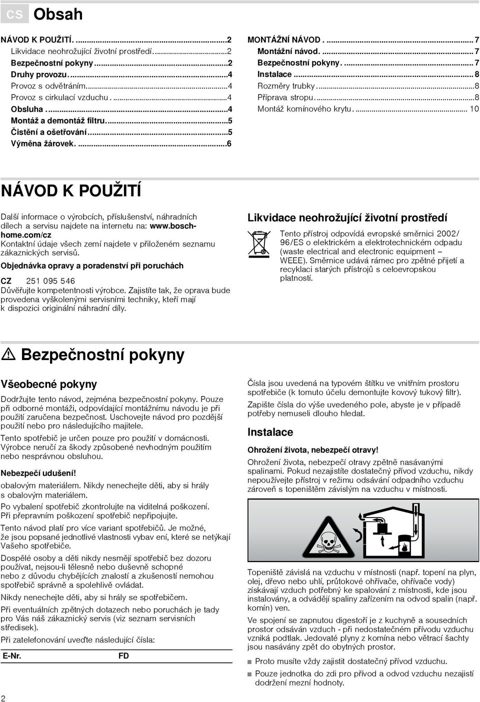 ..8 Příprava stropu...8 Montáž komínového krytu.... 10 NÁVOD K POUŽITÍ Produktinfo Další informace o výrobcích, příslušenství, náhradních dílech a servisu najdete na internetu na: www.boschhome.