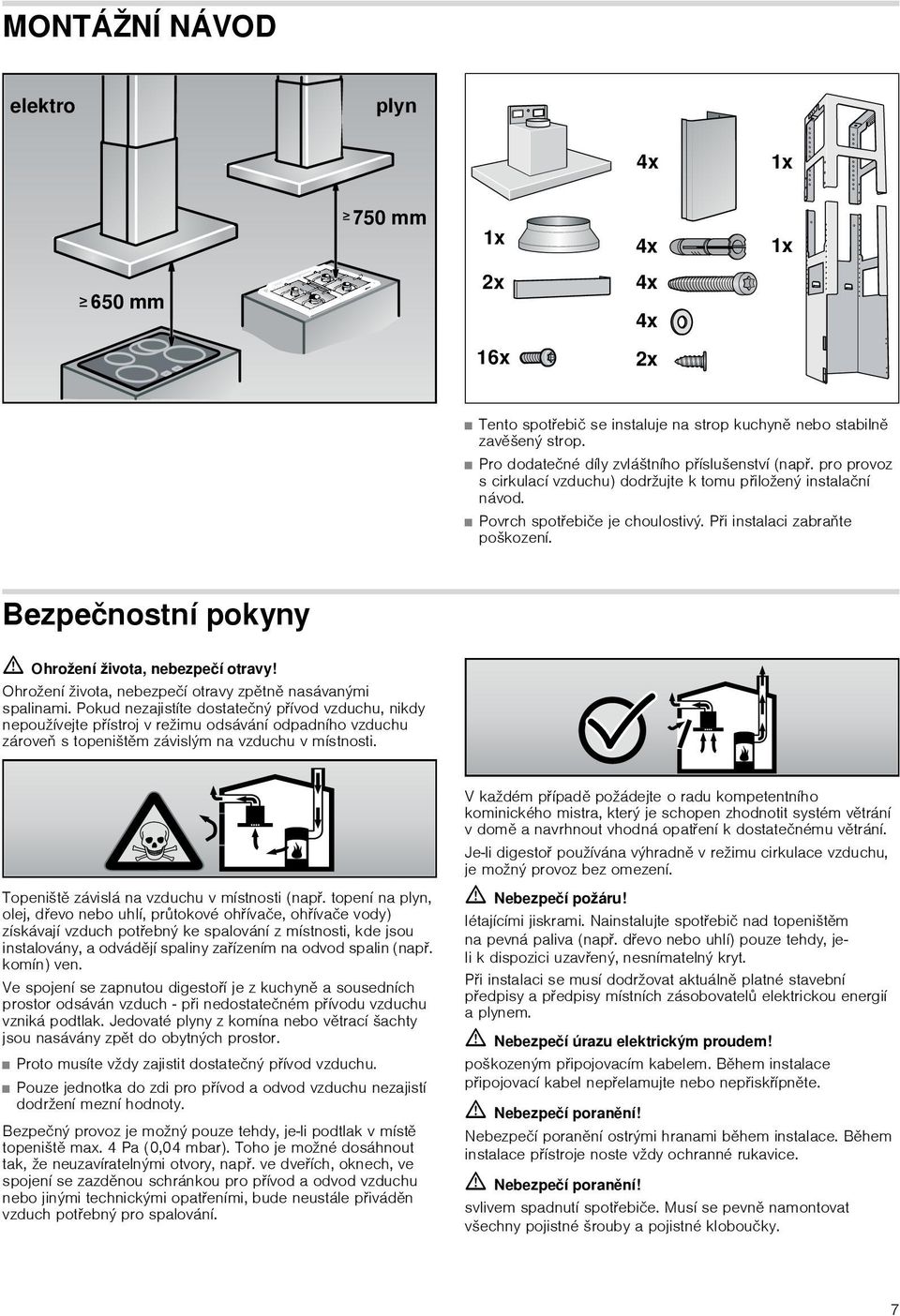 Bezpečnostní pokyny ã=ohrožení života, nebezpečí otravy! Ohrožení života, nebezpečí otravy zpětně nasávanými spalinami.