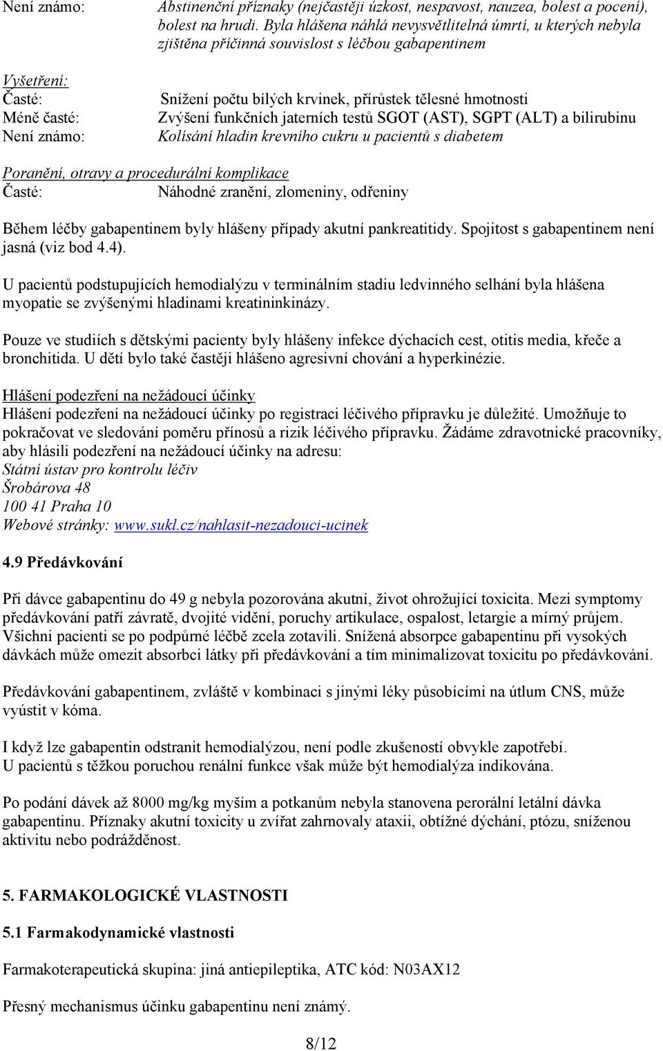 testů SGOT (AST), SGPT (ALT) a bilirubinu Kolísání hladin krevního cukru u pacientů s diabetem Poranění, otravy a procedurální komplikace Náhodné zranění, zlomeniny, odřeniny Během léčby gabapentinem