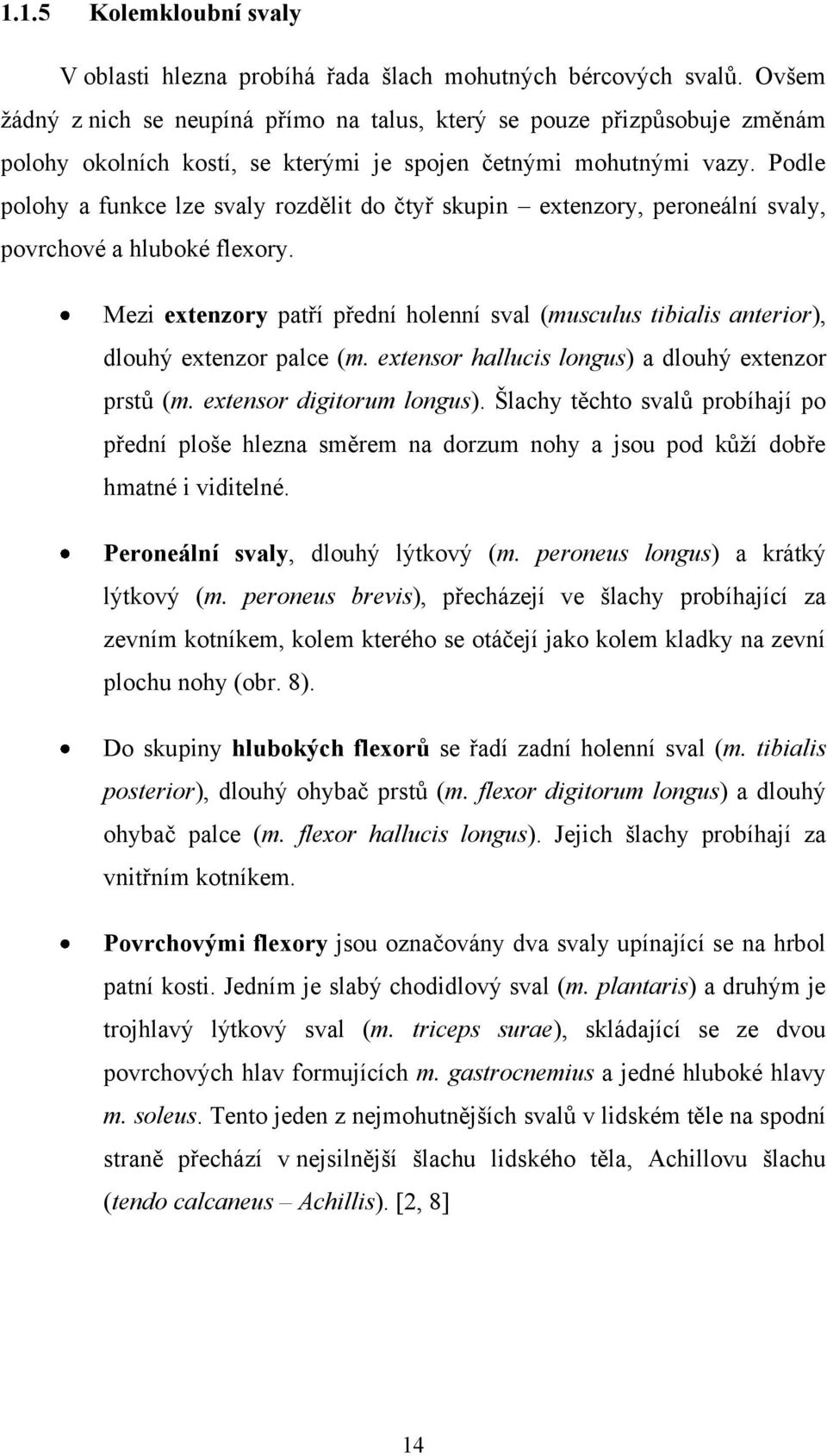 Podle polohy a funkce lze svaly rozdělit do čtyř skupin extenzory, peroneální svaly, povrchové a hluboké flexory.