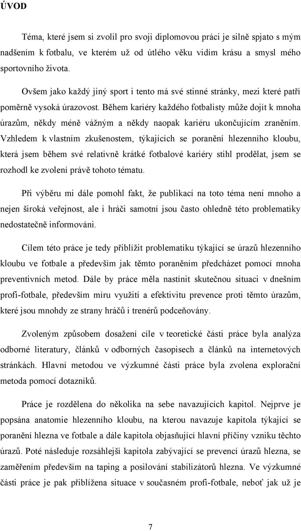 Během kariéry kaţdého fotbalisty můţe dojít k mnoha úrazům, někdy méně váţným a někdy naopak kariéru ukončujícím zraněním.