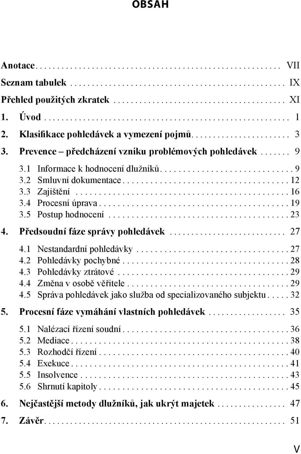 4 Procesní úprava......................................... 19 3.5 Postup hodnocení....................................... 23 4. Předsoudní fáze správy pohledávek... 27 4.1 Nestandardní pohledávky.