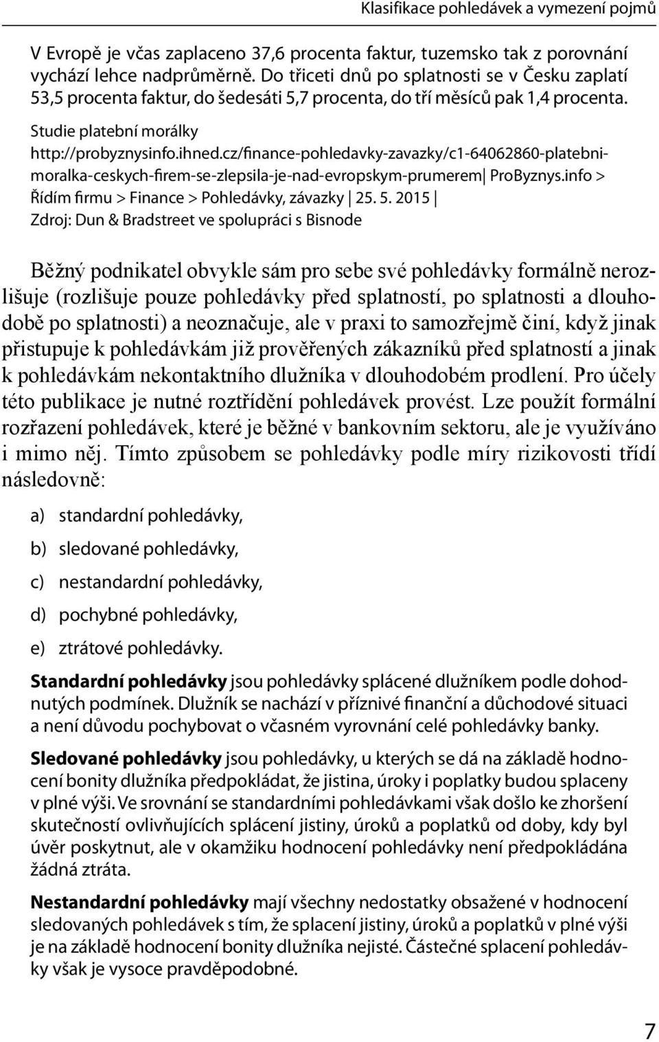 cz/finance-pohledavky-zavazky/c1-64062860-platebnimoralka-ceskych-firem-se-zlepsila-je-nad-evropskym-prumerem ProByznys.info > Řídím firmu > Finance > Pohledávky, závazky 25. 5.