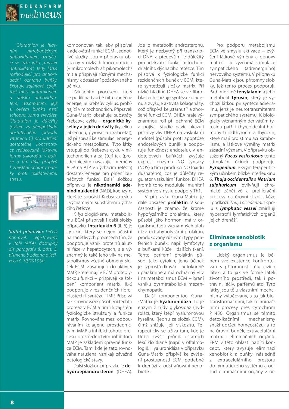 Glutathion je důležitý (ovšem za předpokladu dostatečného přívodu vitaminu C) pro udržení dostatečné koncentrace redukované (aktivní) formy askorbátu v buňce a tím dále přispívá k zajištění ochrany