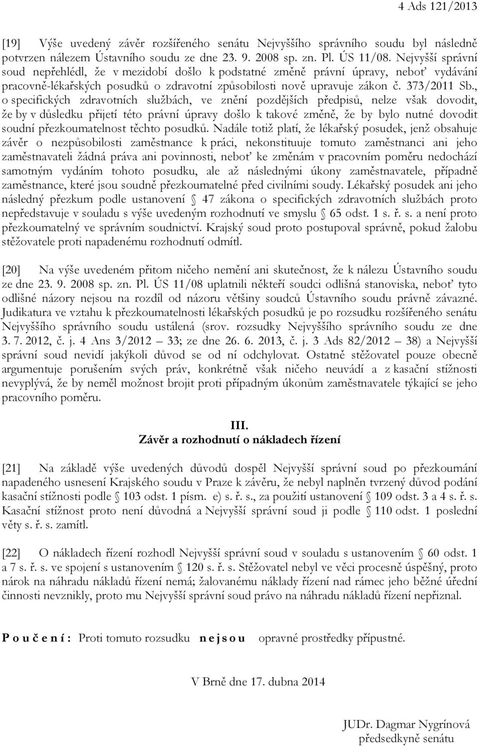 , o specifických zdravotních službách, ve znění pozdějších předpisů, nelze však dovodit, že by v důsledku přijetí této právní úpravy došlo k takové změně, že by bylo nutné dovodit soudní