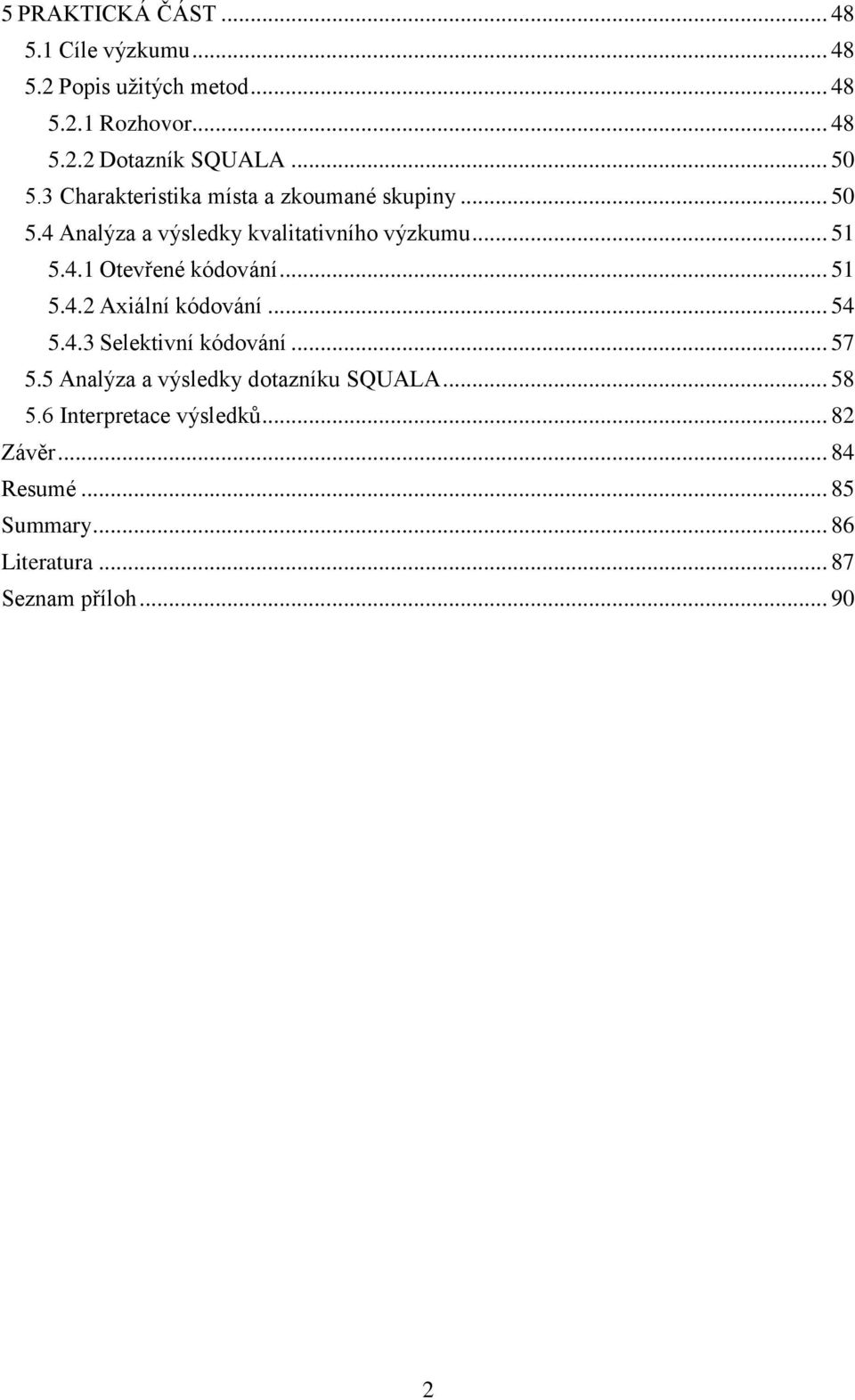 .. 51 5.4.2 Axiální kódování... 54 5.4.3 Selektivní kódování... 57 5.5 Analýza a výsledky dotazníku SQUALA... 58 5.