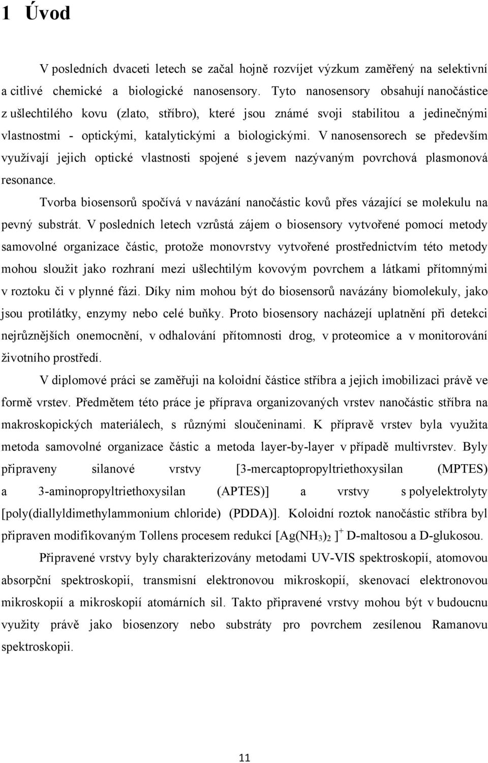 V nanosensorech se především využívají jejich optické vlastnosti spojené s jevem nazývaným povrchová plasmonová resonance.