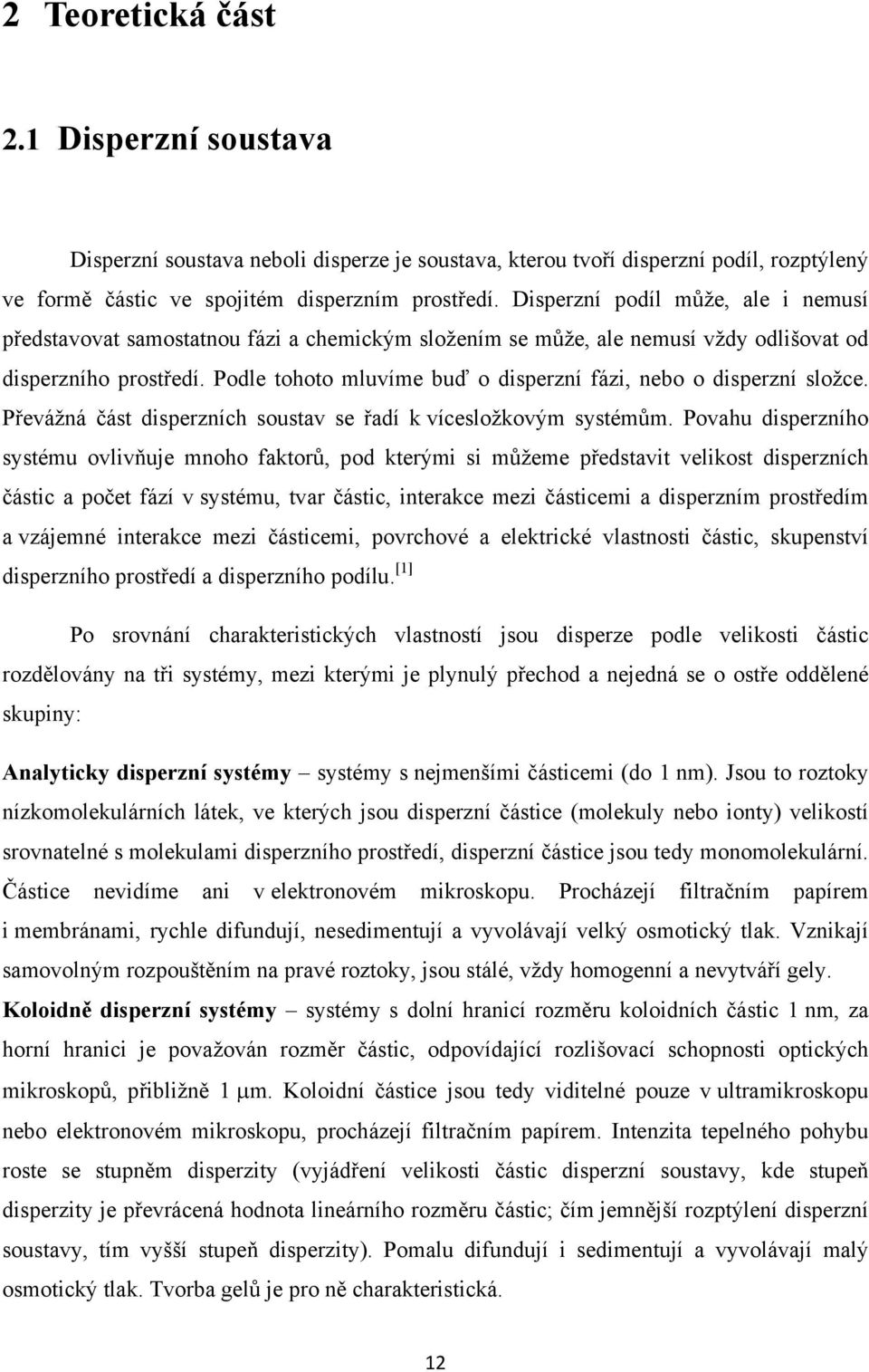 Podle tohoto mluvíme buď o disperzní fázi, nebo o disperzní složce. Převážná část disperzních soustav se řadí k vícesložkovým systémům.