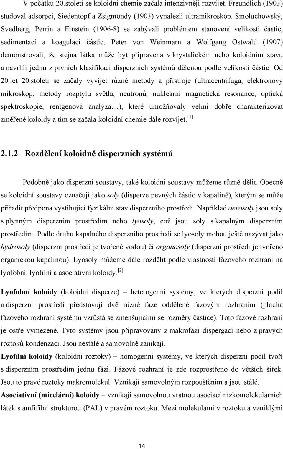 Peter von Weinmarn a Wolfgang Ostwald (1907) demonstrovali, že stejná látka může být připravena v krystalickém nebo koloidním stavu a navrhli jednu z prvních klasifikací disperzních systémů dělenou