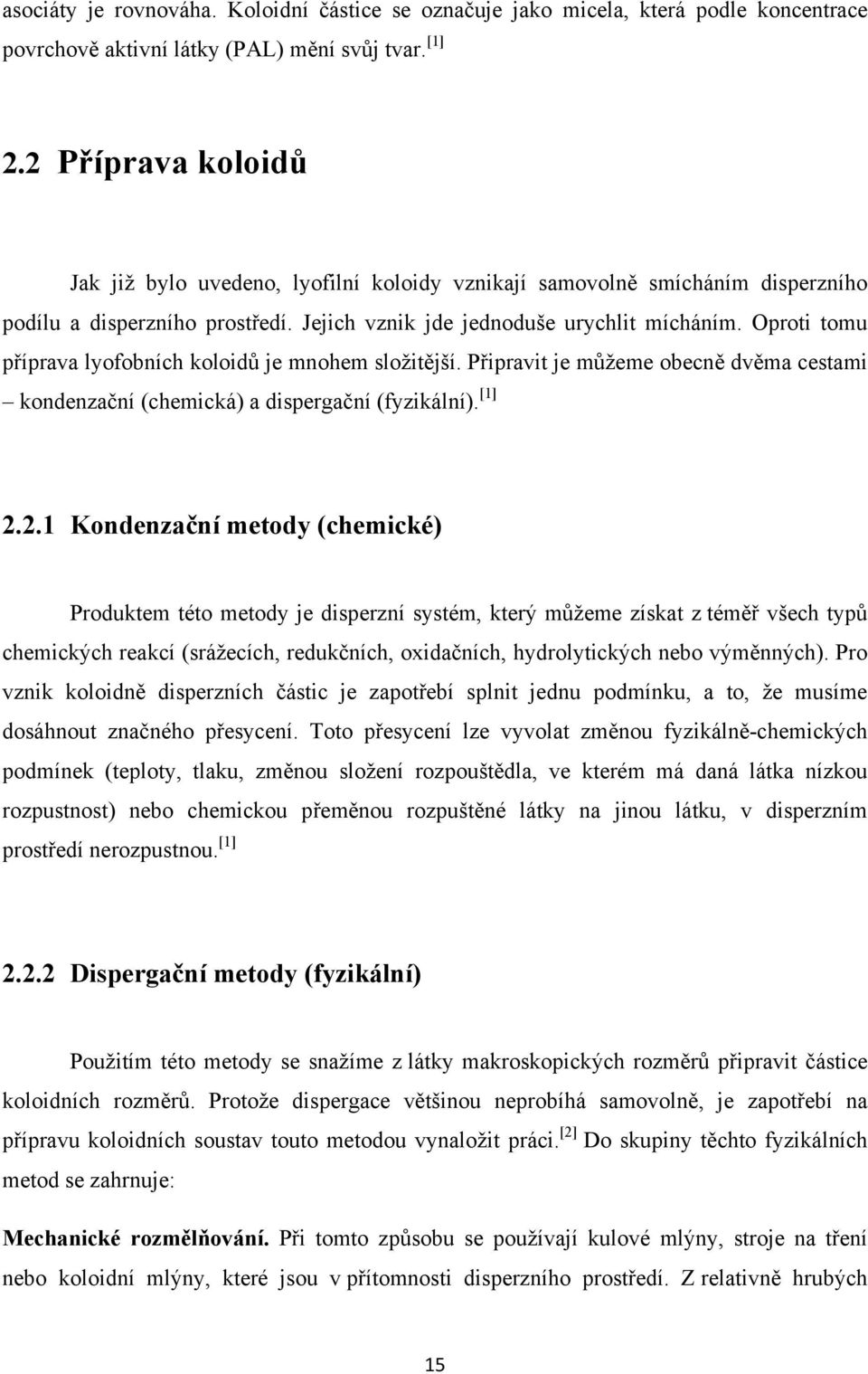 Oproti tomu příprava lyofobních koloidů je mnohem složitější. Připravit je můžeme obecně dvěma cestami kondenzační (chemická) a dispergační (fyzikální). [1] 2.