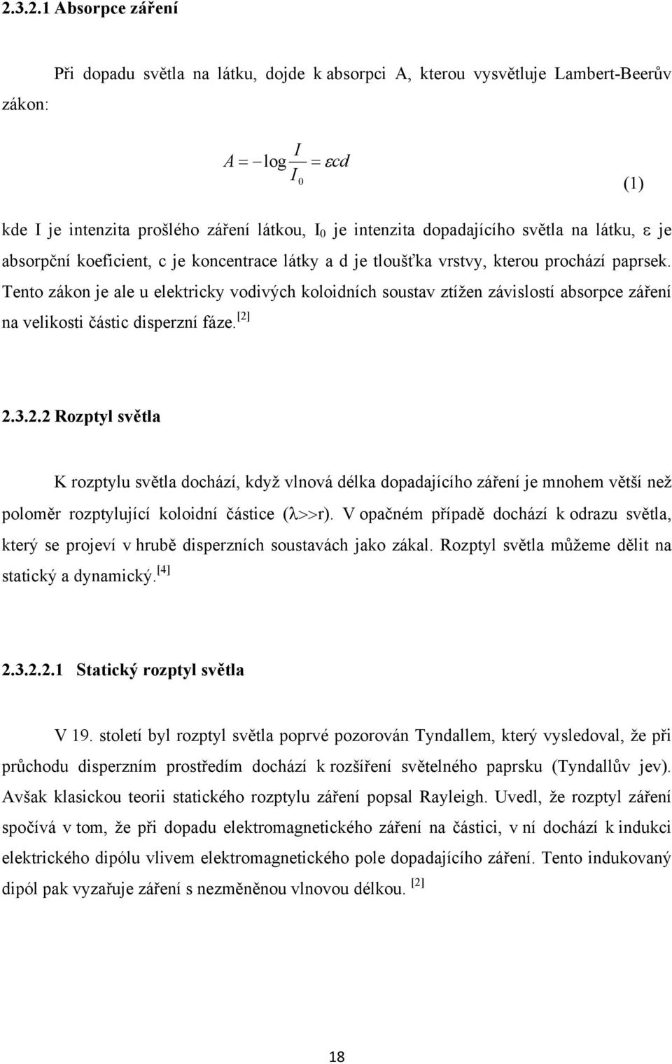 Tento zákon je ale u elektricky vodivých koloidních soustav ztížen závislostí absorpce záření na velikosti částic disperzní fáze. [2]