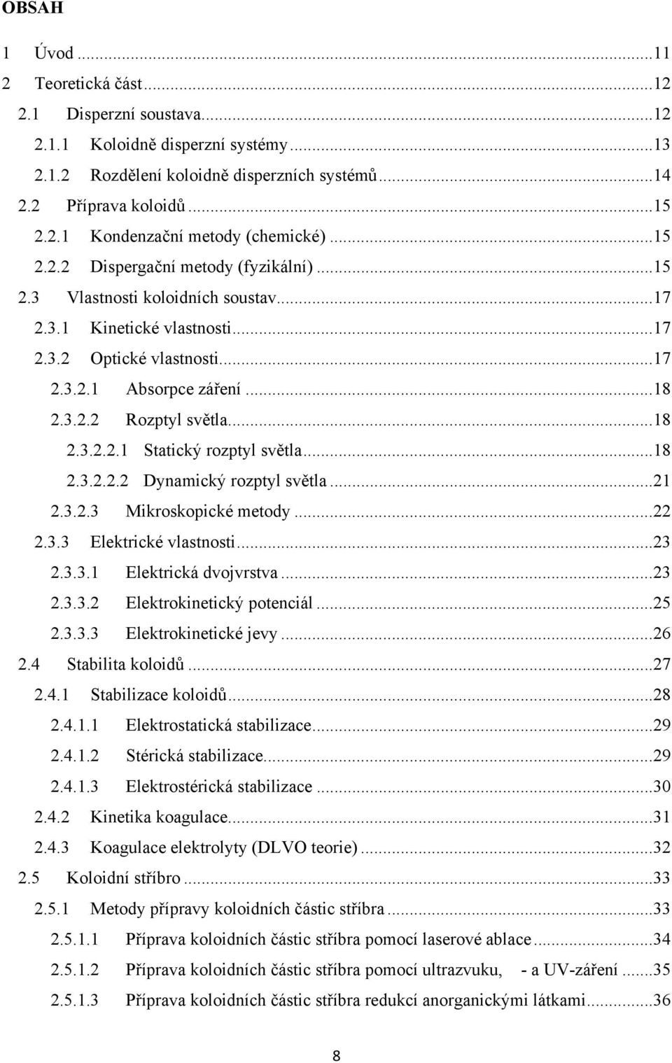 ..18 2.3.2.2.1 Statický rozptyl světla...18 2.3.2.2.2 Dynamický rozptyl světla...21 2.3.2.3 Mikroskopické metody...22 2.3.3 Elektrické vlastnosti...23 2.3.3.1 Elektrická dvojvrstva...23 2.3.3.2 Elektrokinetický potenciál.