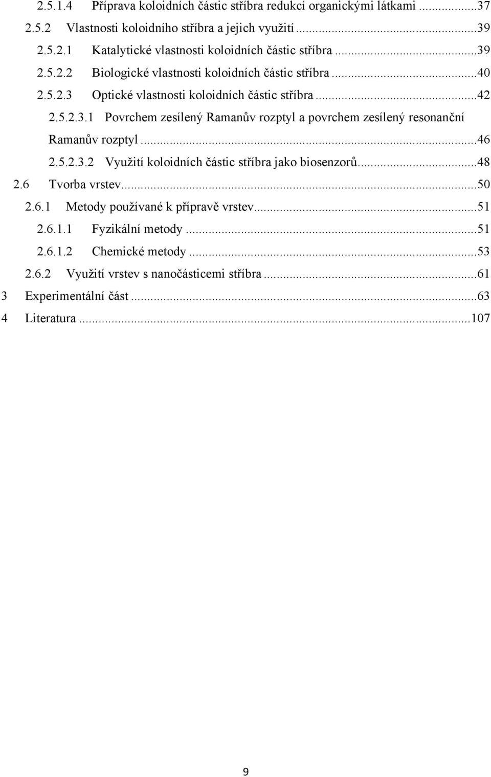 ..46 2.5.2.3.2 Využití koloidních částic stříbra jako biosenzorů...48 2.6 Tvorba vrstev...50 2.6.1 Metody používané k přípravě vrstev...51 2.6.1.1 Fyzikální metody...51 2.6.1.2 Chemické metody.