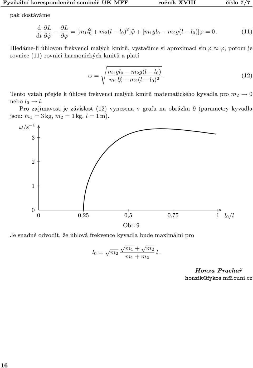 2 0 + m 2(l l 0 ) 2. (12) Tento vztah přejde k úhlové frekvenci malých kmitů matematického kyvadla pro m 2 0 nebo l 0 l.