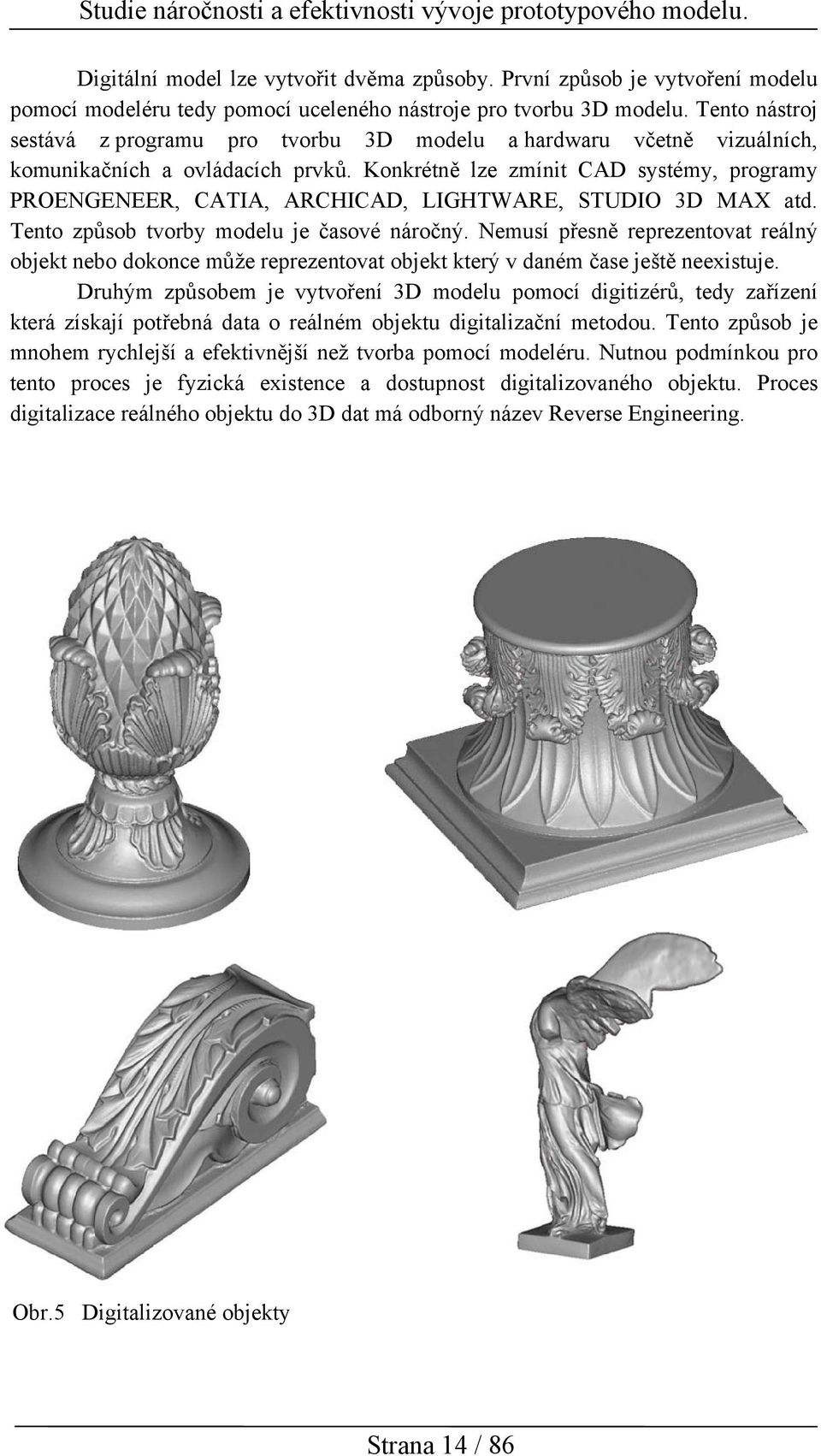 Konkrétně lze zmínit CAD systémy, programy PROENGENEER, CATIA, ARCHICAD, LIGHTWARE, STUDIO 3D MAX atd. Tento způsob tvorby modelu je časové náročný.