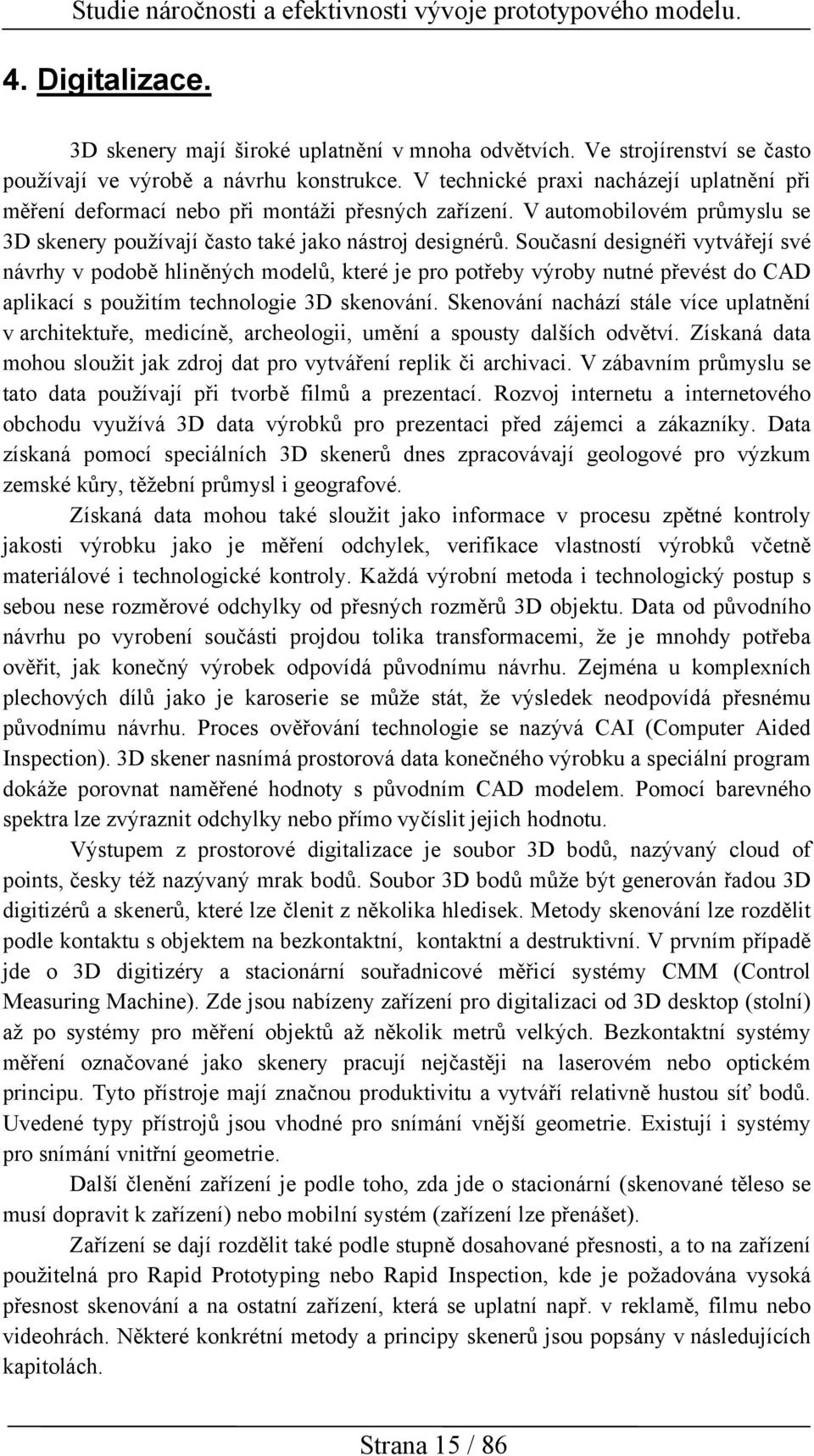 Současní designéři vytvářejí své návrhy v podobě hliněných modelů, které je pro potřeby výroby nutné převést do CAD aplikací s použitím technologie 3D skenování.