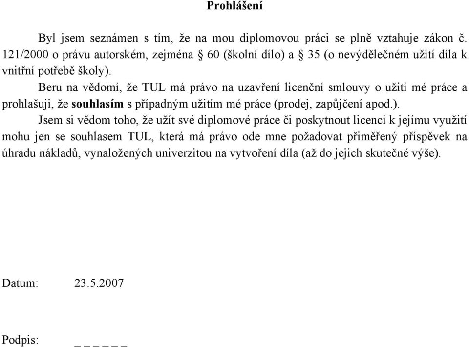 Beru na vědomí, že TUL má právo na uzavření licenční smlouvy o užití mé práce a prohlašuji, že souhlasím s případným užitím mé práce (prodej, zapůjčení apod.).