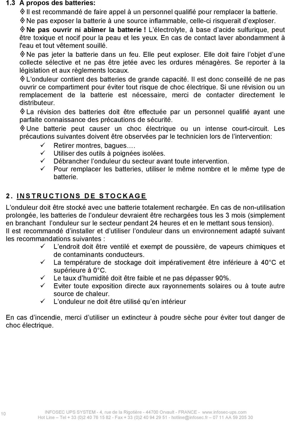 En cas de contact laver abondamment à l'eau et tout vêtement souillé. Ne pas jeter la batterie dans un feu. Elle peut exploser.