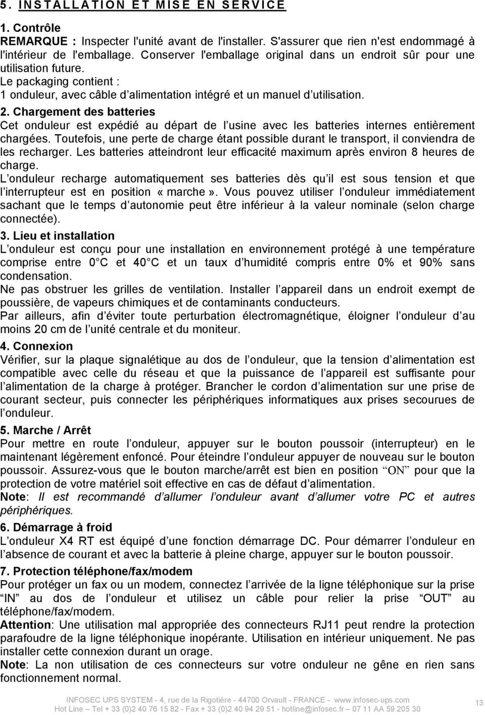 Chargement des batteries Cet onduleur est expédié au départ de l usine avec les batteries internes entièrement chargées.