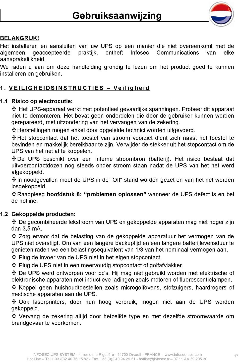 We raden u aan om deze handleiding grondig te lezen om het product goed te kunnen installeren en gebruiken. 1. VEILIGHEIDSINSTRUCTIES Veiligheid 1.