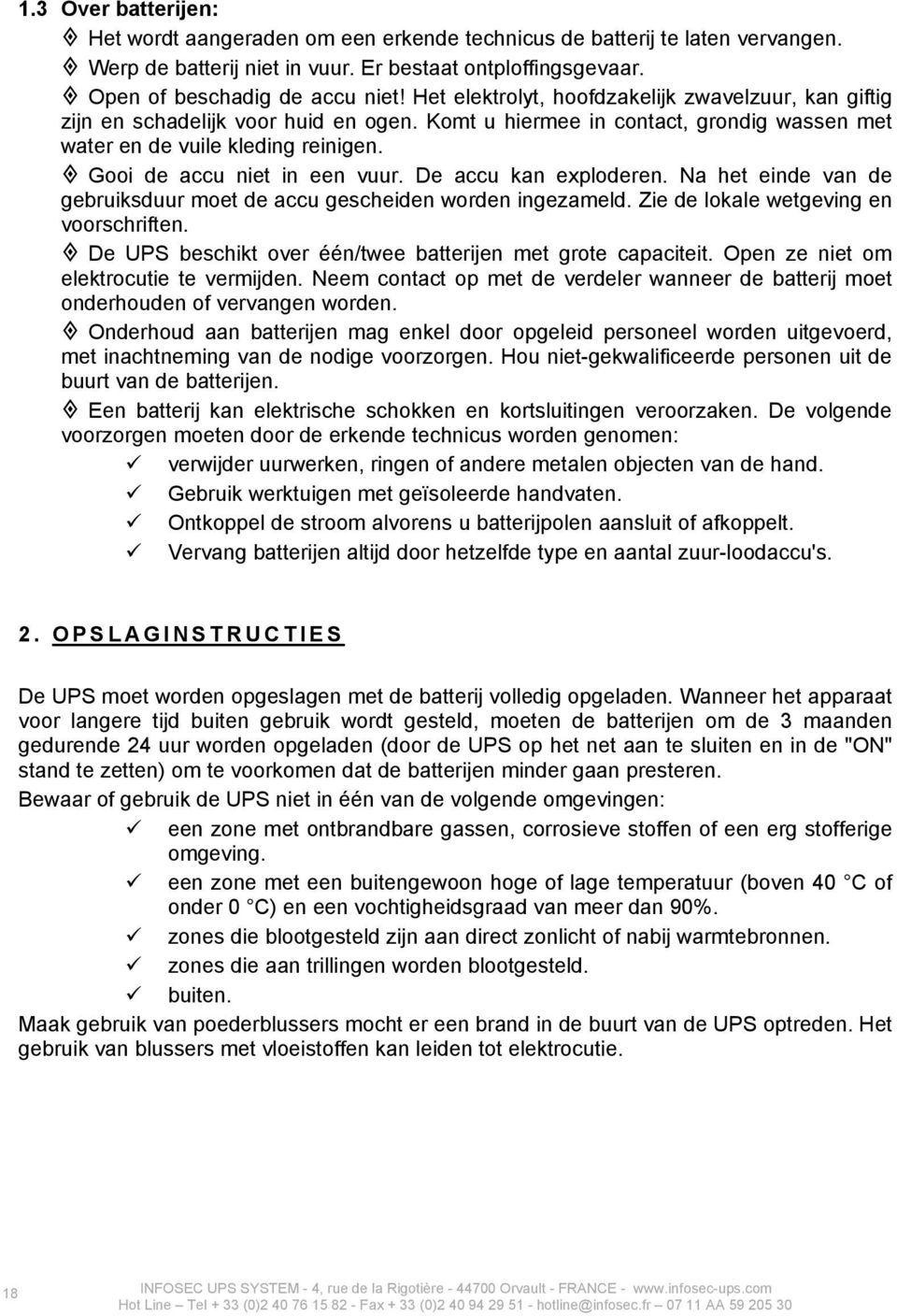 Gooi de accu niet in een vuur. De accu kan exploderen. Na het einde van de gebruiksduur moet de accu gescheiden worden ingezameld. Zie de lokale wetgeving en voorschriften.