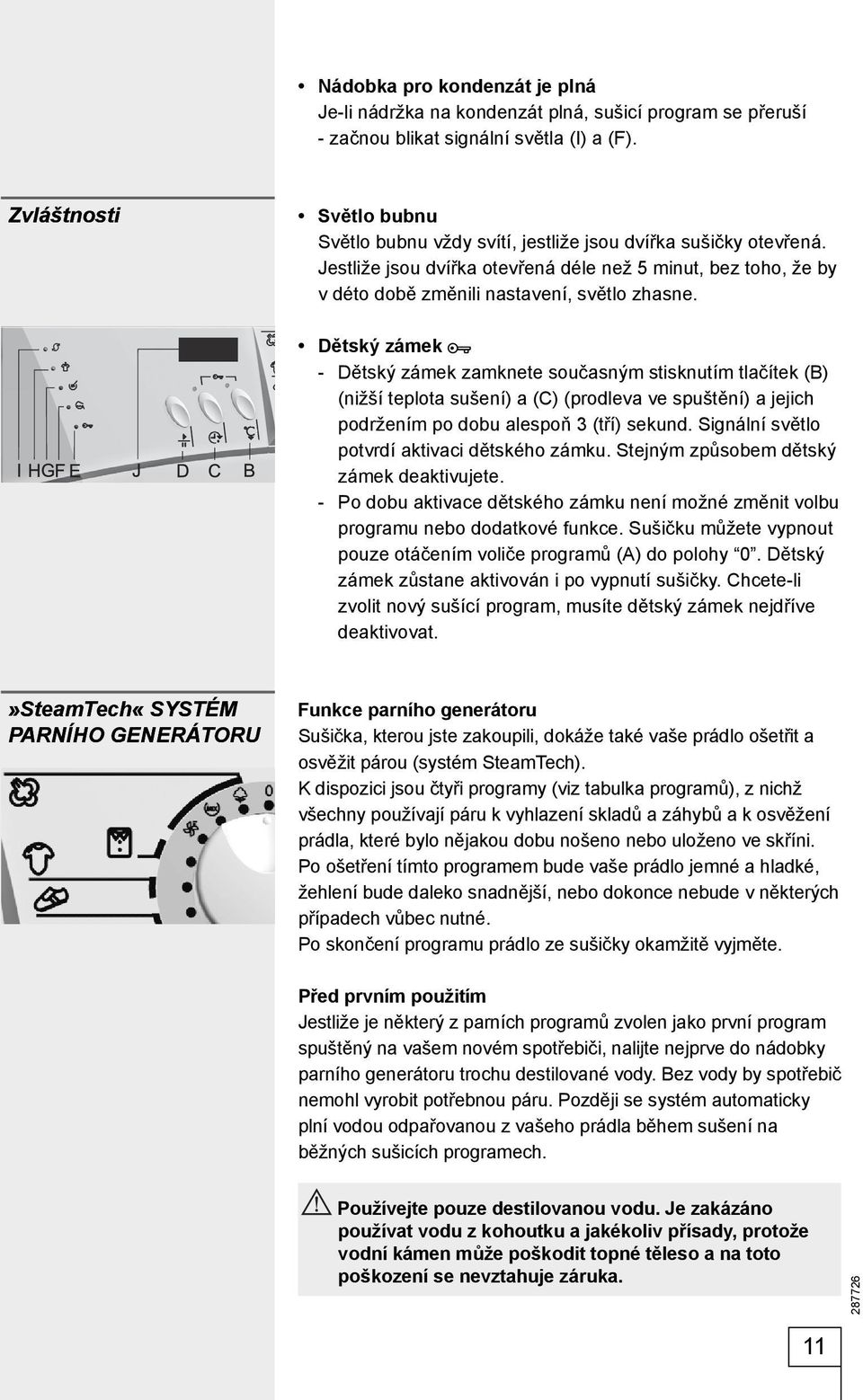 Dětský zámek - Dětský zámek zamknete současným stisknutím tlačítek (B) (nižší teplota sušení) a (C) (prodleva ve spuštění) a jejich podržením po dobu alespoň 3 (tří) sekund.