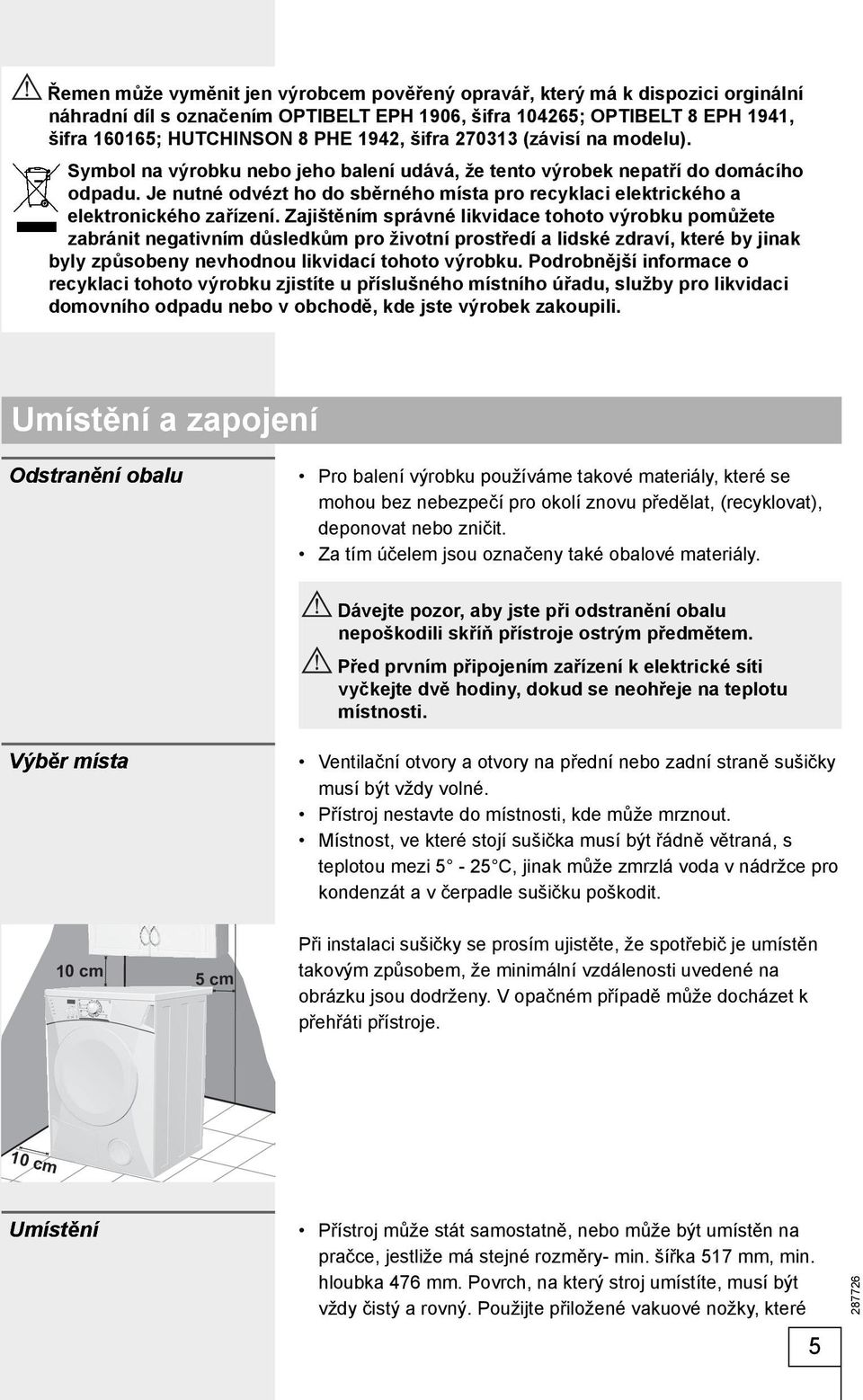 Je nutné odvézt ho do sběrného místa pro recyklaci elektrického a elektronického zařízení.