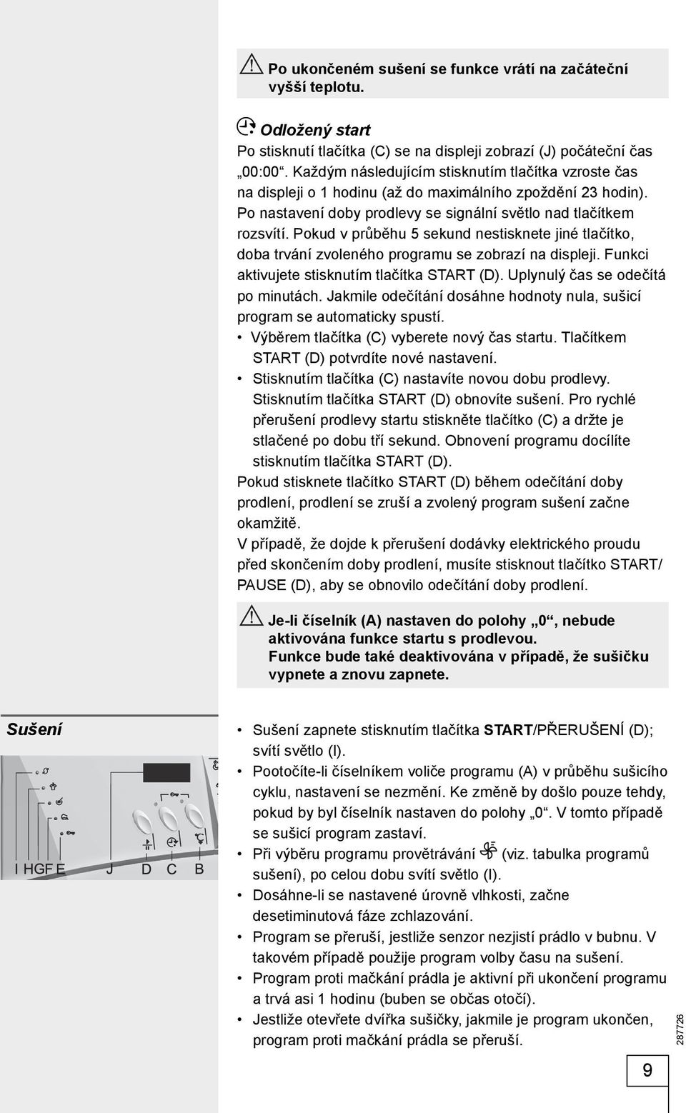 Pokud v průběhu 5 sekund nestisknete jiné tlačítko, doba trvání zvoleného programu se zobrazí na displeji. Funkci aktivujete stisknutím tlačítka START (D). Uplynulý čas se odečítá po minutách.