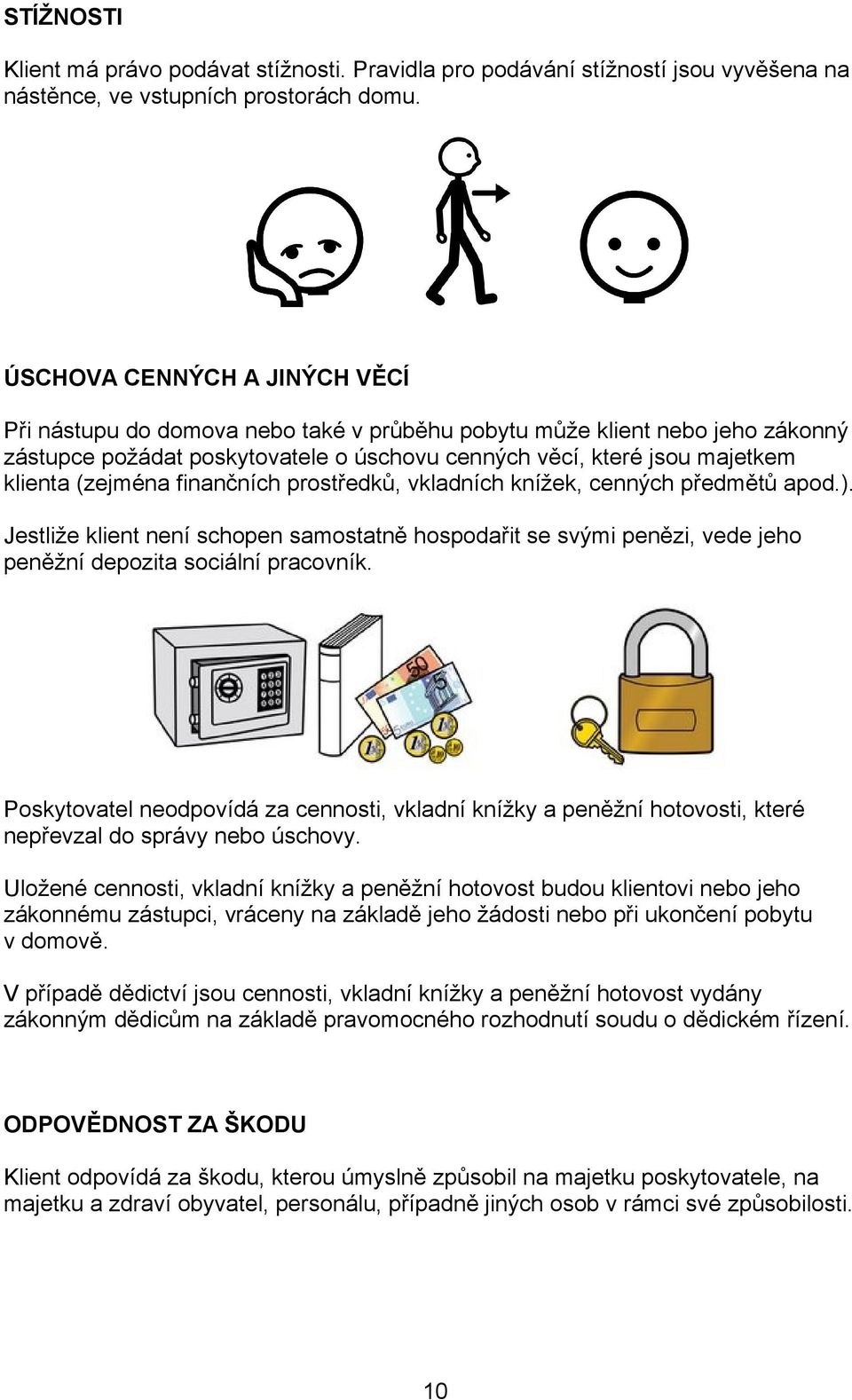 (zejména finančních prostředků, vkladních knížek, cenných předmětů apod.). Jestliže klient není schopen samostatně hospodařit se svými penězi, vede jeho peněžní depozita sociální pracovník.