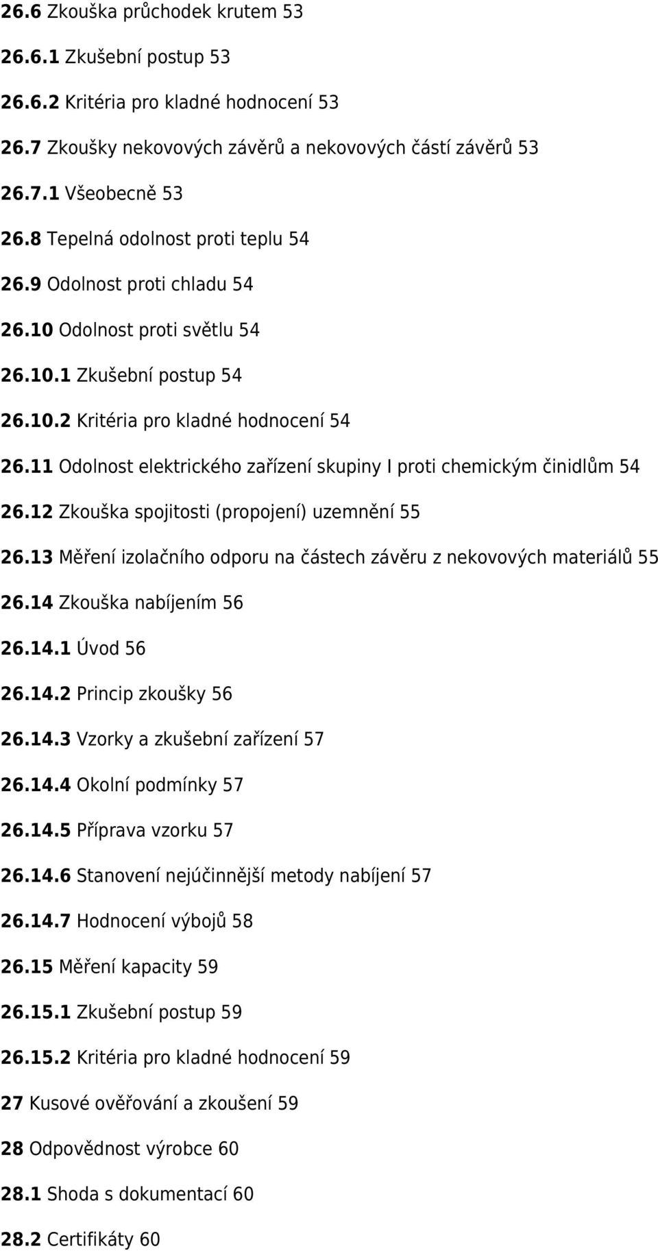 11 Odolnost elektrického zařízení skupiny I proti chemickým činidlům 54 26.12 Zkouška spojitosti (propojení) uzemnění 55 26.13 Měření izolačního odporu na částech závěru z nekovových materiálů 55 26.