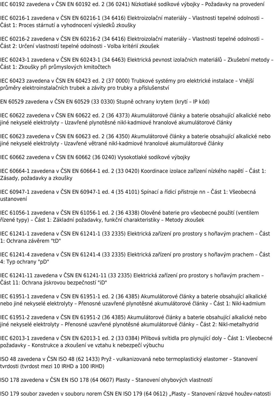 vyhodnocení výsledků zkoušky IEC 60216-2 zavedena v ČSN EN 60216-2 (34 6416) Elektroizolační materiály Vlastnosti tepelné odolnosti Část 2: Určení vlastností tepelné odolnosti - Volba kritérií