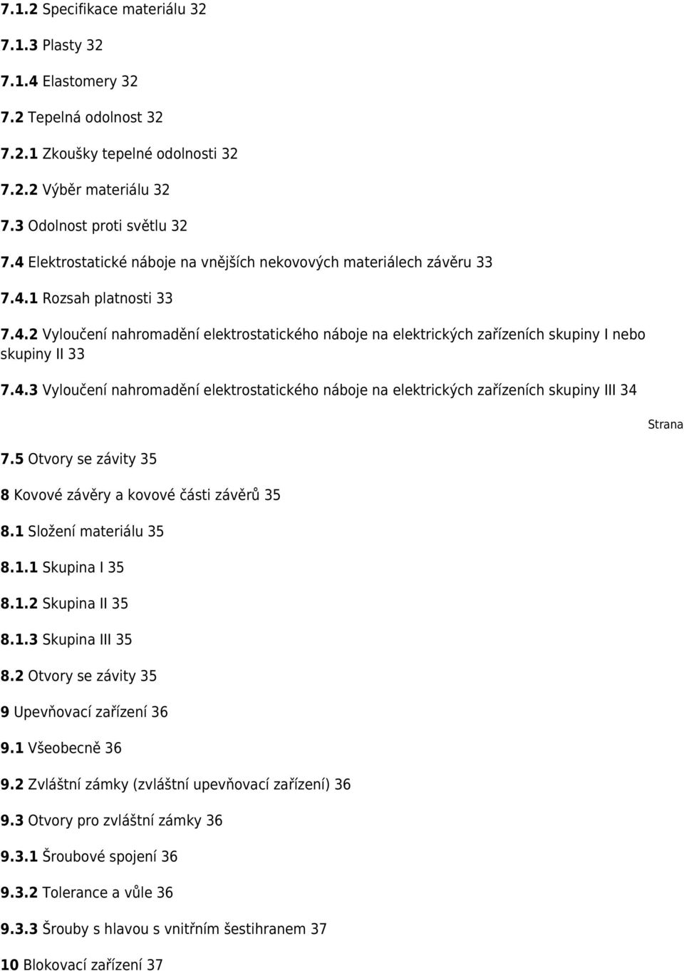 4.3 Vyloučení nahromadění elektrostatického náboje na elektrických zařízeních skupiny III 34 Strana 7.5 Otvory se závity 35 8 Kovové závěry a kovové části závěrů 35 8.1 Složení materiálu 35 8.1.1 Skupina I 35 8.