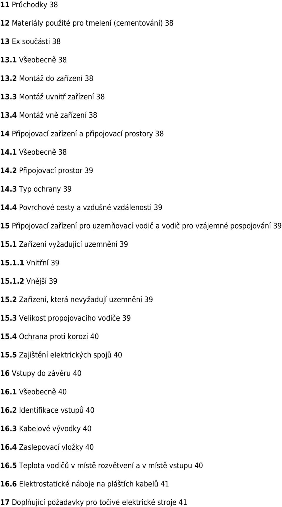 4 Povrchové cesty a vzdušné vzdálenosti 39 15 Připojovací zařízení pro uzemňovací vodič a vodič pro vzájemné pospojování 39 15.1 Zařízení vyžadující uzemnění 39 15.1.1 Vnitřní 39 15.1.2 Vnější 39 15.