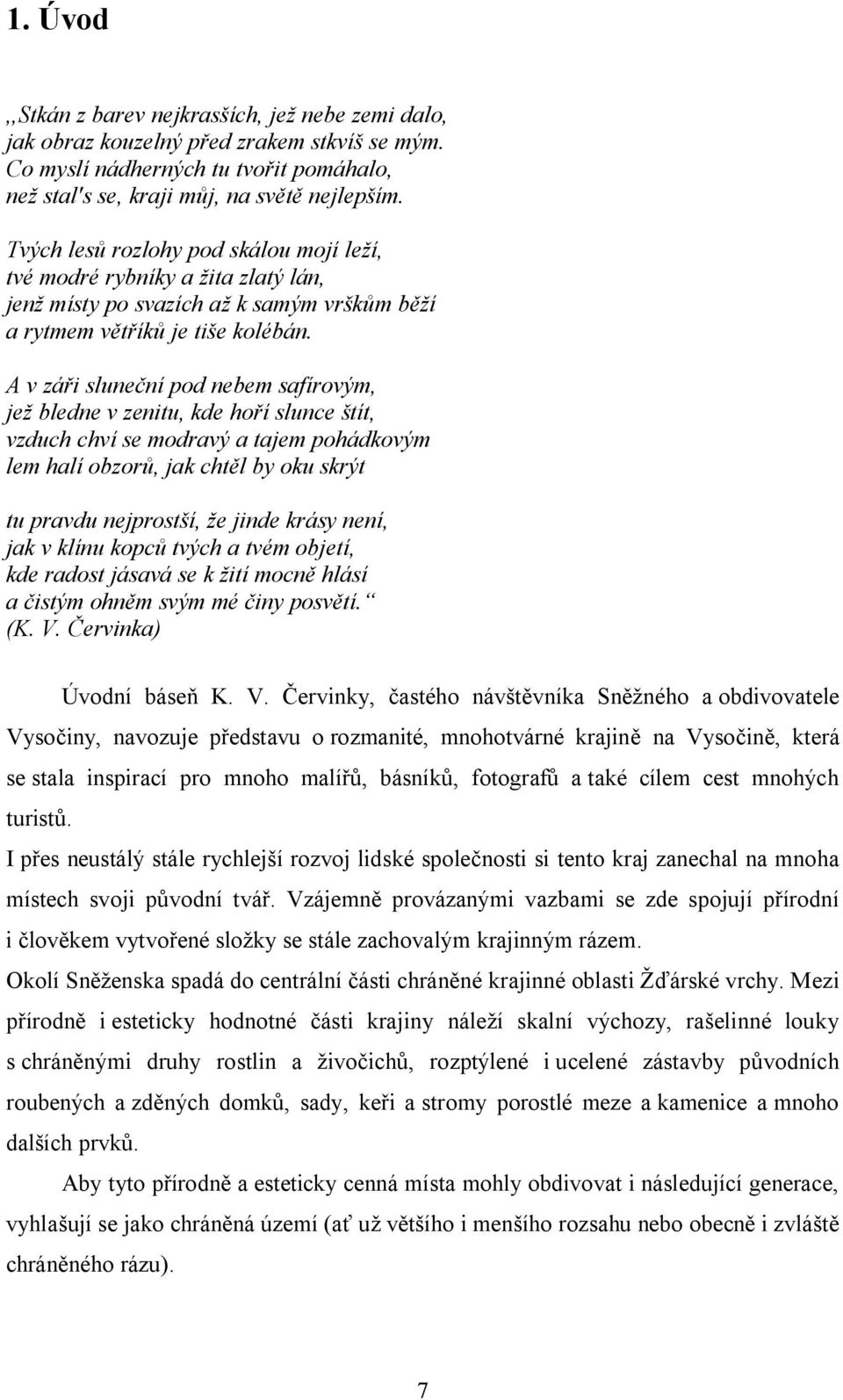 A v záři sluneční pod nebem safírovým, jež bledne v zenitu, kde hoří slunce štít, vzduch chví se modravý a tajem pohádkovým lem halí obzorů, jak chtěl by oku skrýt tu pravdu nejprostší, že jinde