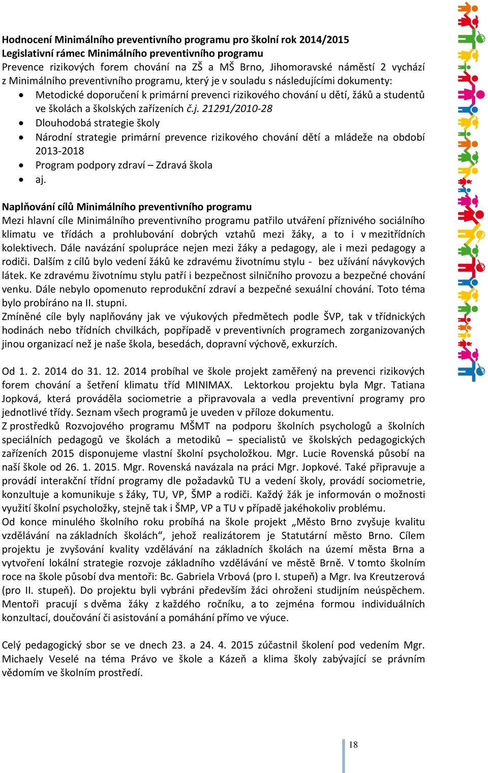 zařízeních č.j. 21291/2010-28 Dlouhodobá strategie školy Národní strategie primární prevence rizikového chování dětí a mládeže na období 2013-2018 Program podpory zdraví Zdravá škola aj.