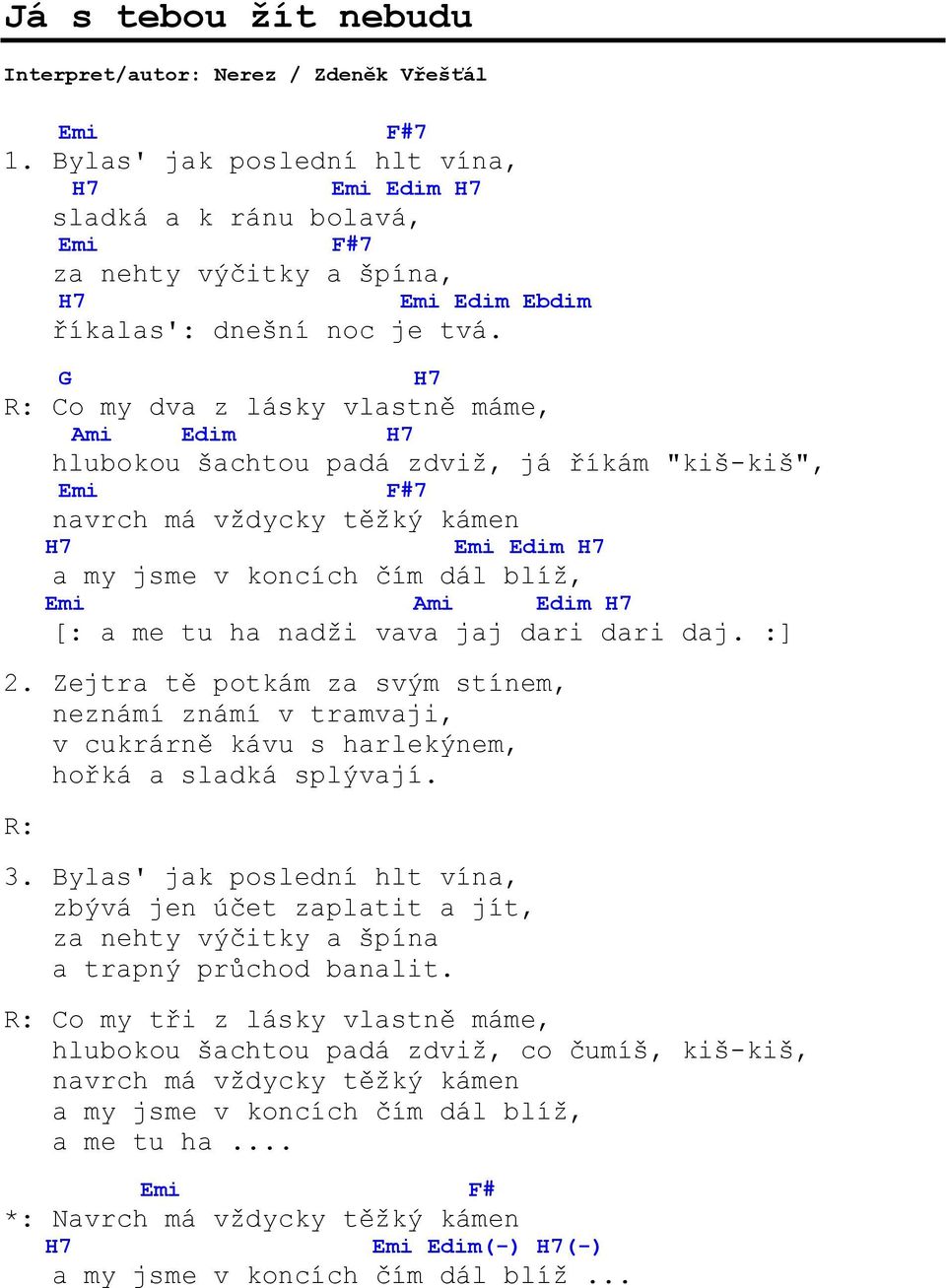 G H7 R: Co my dva z lásky vlastně máme, Ami Edim H7 hlubokou šachtou padá zdviž, já říkám "kiš-kiš", Emi F#7 navrch má vždycky těžký kámen H7 Emi Edim H7 a my jsme v koncích čím dál blíž, Emi Ami