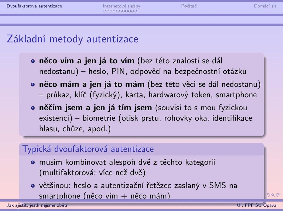 mou fyzickou existencí) biometrie (otisk prstu, rohovky oka, identifikace hlasu, chůze, apod.