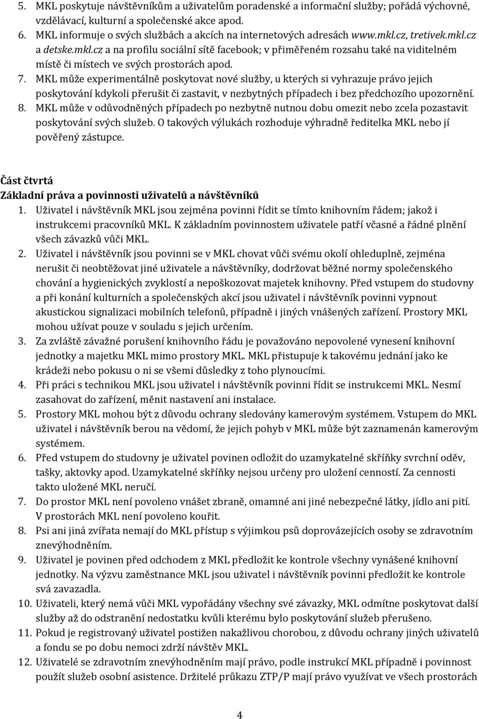 7. MKL může experimentálně poskytovat nové služby, u kterých si vyhrazuje právo jejich poskytování kdykoli přerušit či zastavit, v nezbytných případech i bez předchozího upozornění. 8.