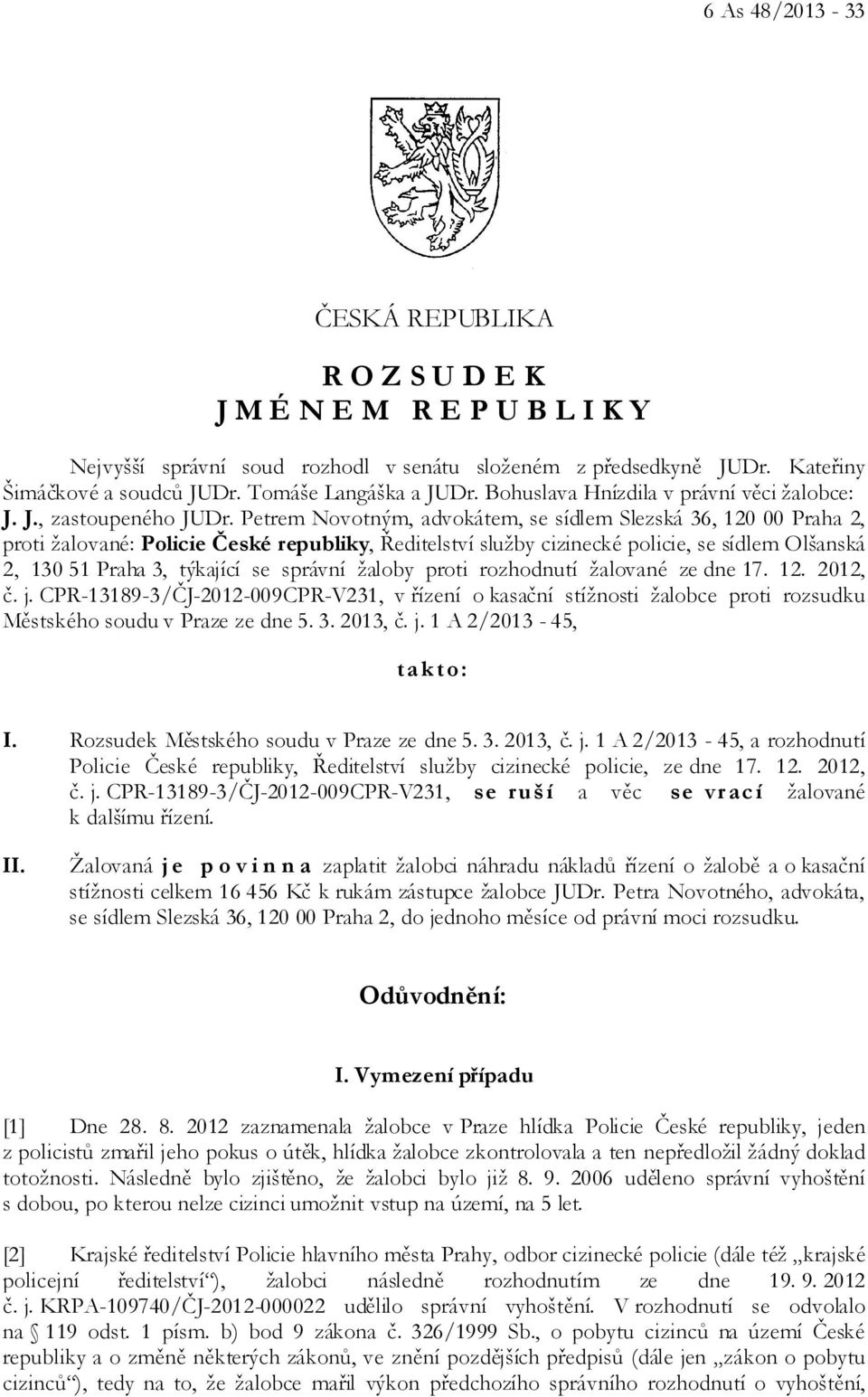 Petrem Novotným, advokátem, se sídlem Slezská 36, 120 00 Praha 2, proti žalované: Policie České republiky, Ředitelství služby cizinecké policie, se sídlem Olšanská 2, 130 51 Praha 3, týkající se