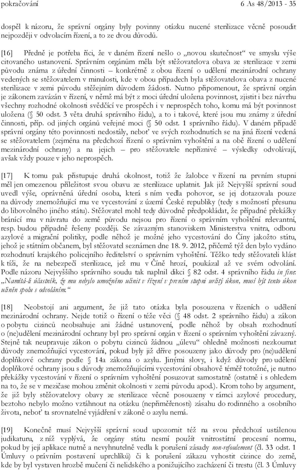 Správním orgánům měla být stěžovatelova obava ze sterilizace v zemi původu známa z úřední činnosti konkrétně z obou řízení o udělení mezinárodní ochrany vedených se stěžovatelem v minulosti, kde v