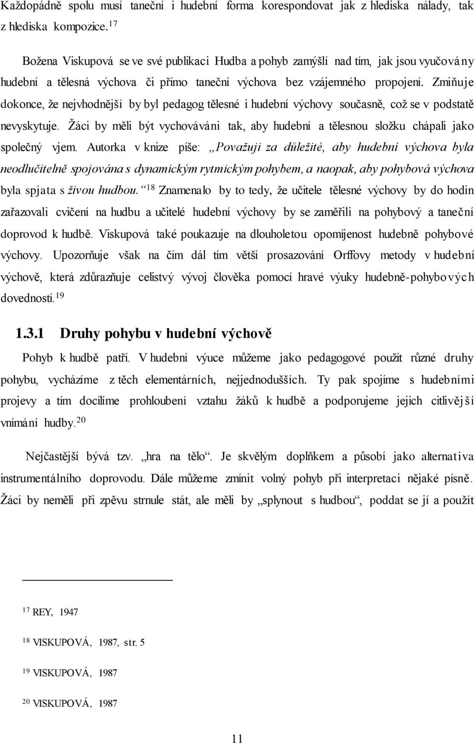 Zmiňuje dokonce, že nejvhodnější by byl pedagog tělesné i hudební výchovy současně, což se v podstatě nevyskytuje.