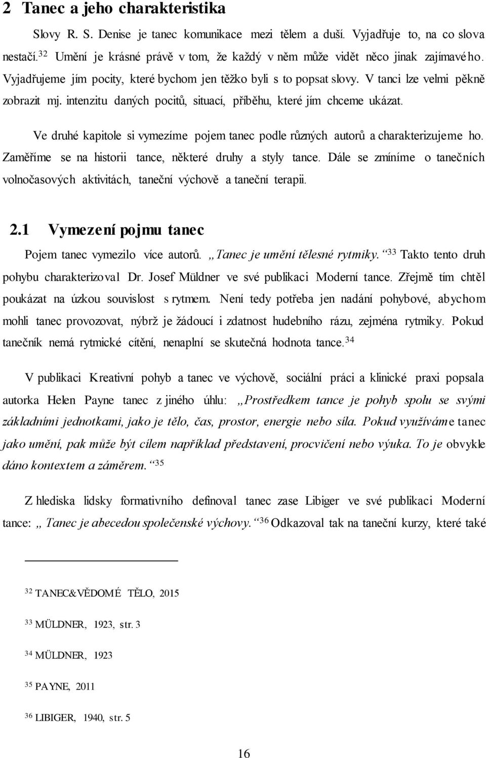 intenzitu daných pocitů, situací, příběhu, které jím chceme ukázat. Ve druhé kapitole si vymezíme pojem tanec podle různých autorů a charakterizujeme ho.