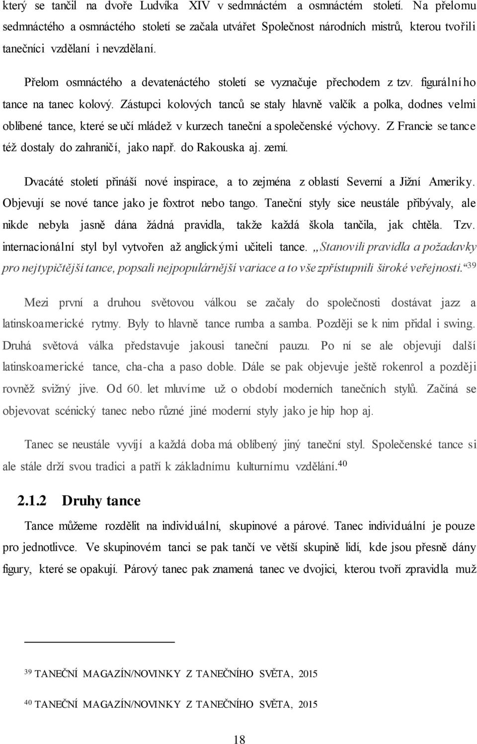 Přelom osmnáctého a devatenáctého století se vyznačuje přechodem z tzv. figurálního tance na tanec kolový.