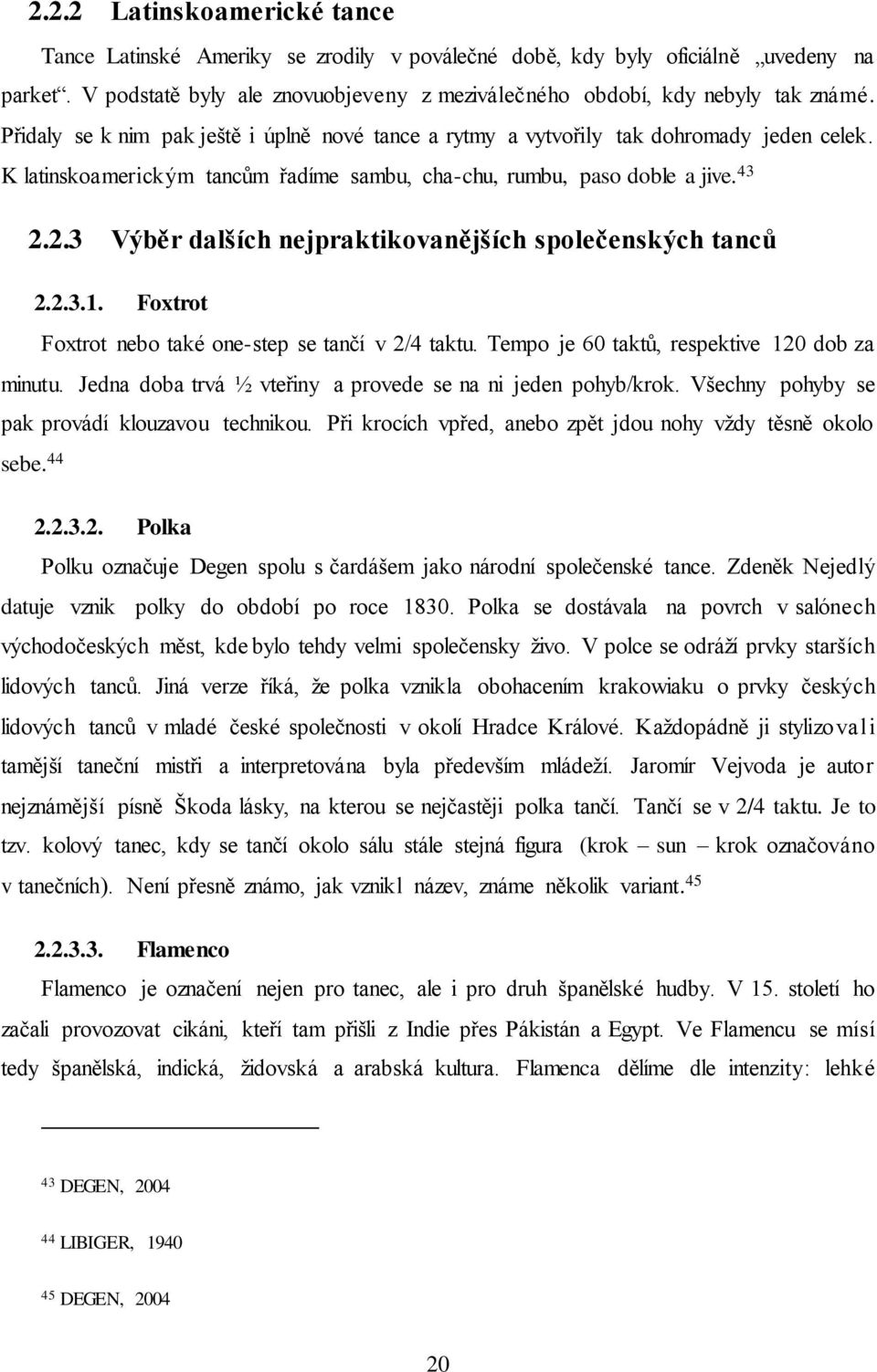 2.3 Výběr dalších nejpraktikovanějších společenských tanců 2.2.3.1. Foxtrot Foxtrot nebo také one-step se tančí v 2/4 taktu. Tempo je 60 taktů, respektive 120 dob za minutu.