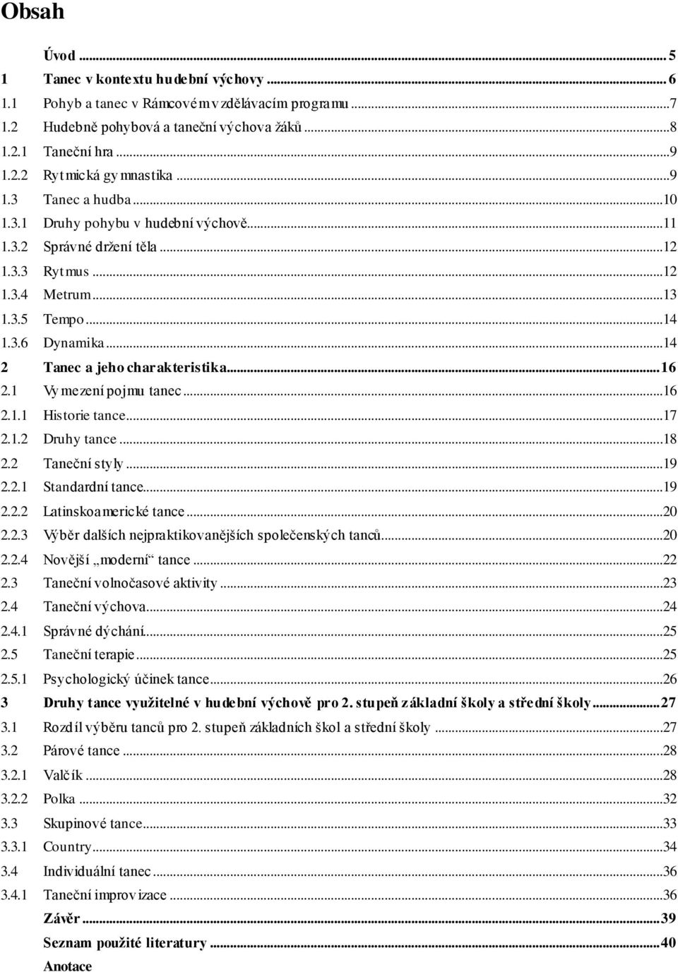 ..14 2 Tanec a jeho charakteristika... 16 2.1 Vymezení pojmu tanec...16 2.1.1 Historie tance...17 2.1.2 Druhy tance...18 2.2 Taneční styly...19 2.2.1 Standardní tance...19 2.2.2 Latinskoamerické tance.