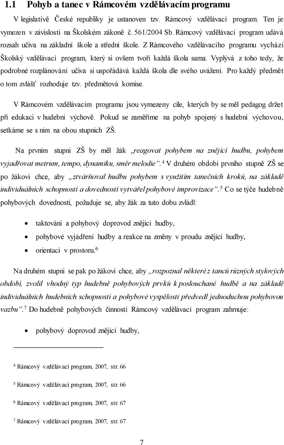 Vyplývá z toho tedy, že podrobné rozplánování učiva si uspořádává každá škola dle svého uvážení. Pro každý předmět o tom zvlášť rozhoduje tzv. předmětová komise.