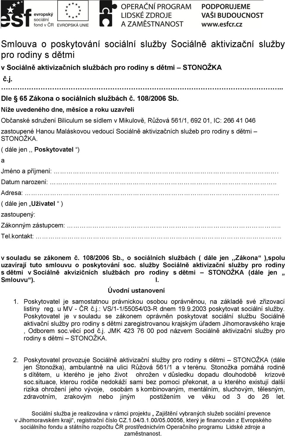 Níže uvedeného dne, měsíce a roku uzavřeli Občanské sdružení Biliculum se sídlem v Mikulově, Růžová 561/1, 692 01, IC: 266 41 046 zastoupené Hanou Maláskovou vedoucí Sociálně aktivizačních služeb pro