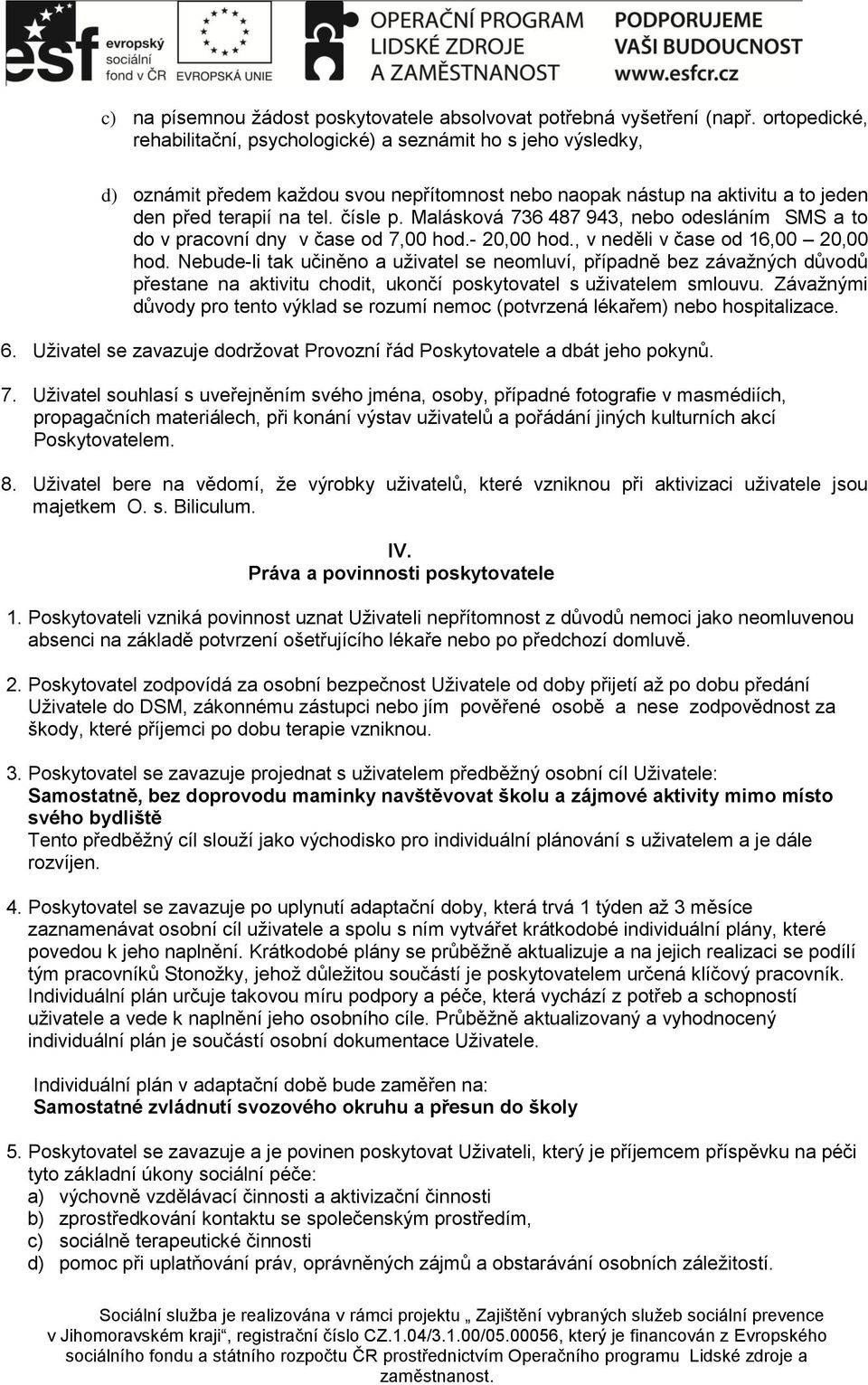 Malásková 736 487 943, nebo odesláním SMS a to do v pracovní dny v čase od 7,00 hod.- 20,00 hod., v neděli v čase od 16,00 20,00 hod.