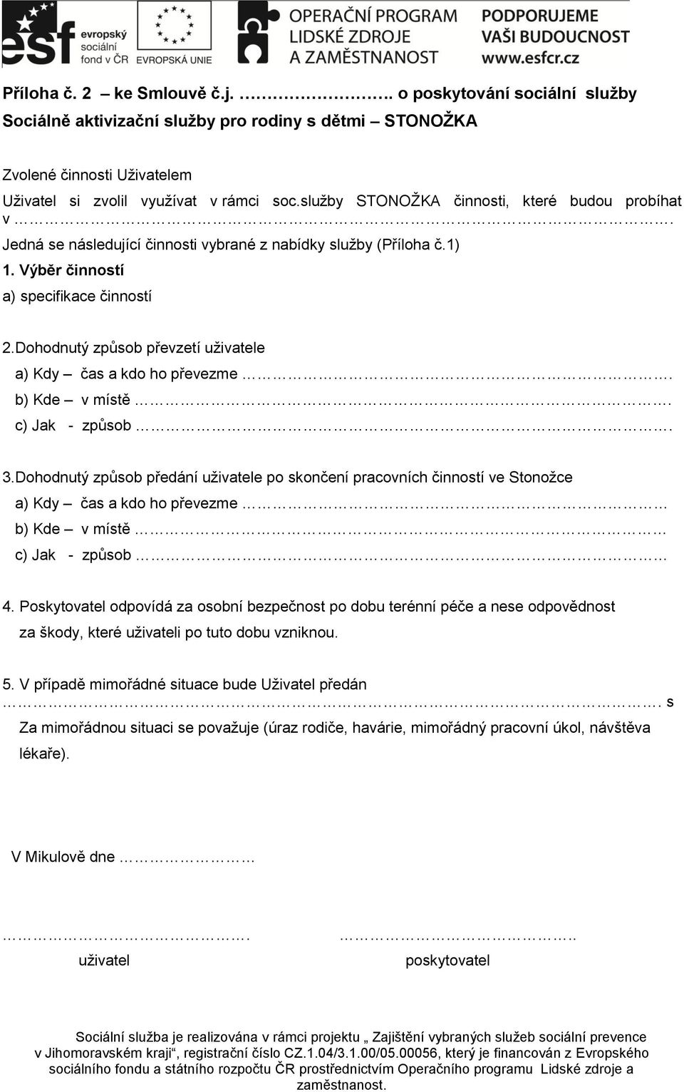 Dohodnutý způsob převzetí uživatele a) Kdy čas a kdo ho převezme. b) Kde v místě. c) Jak - způsob. 3.