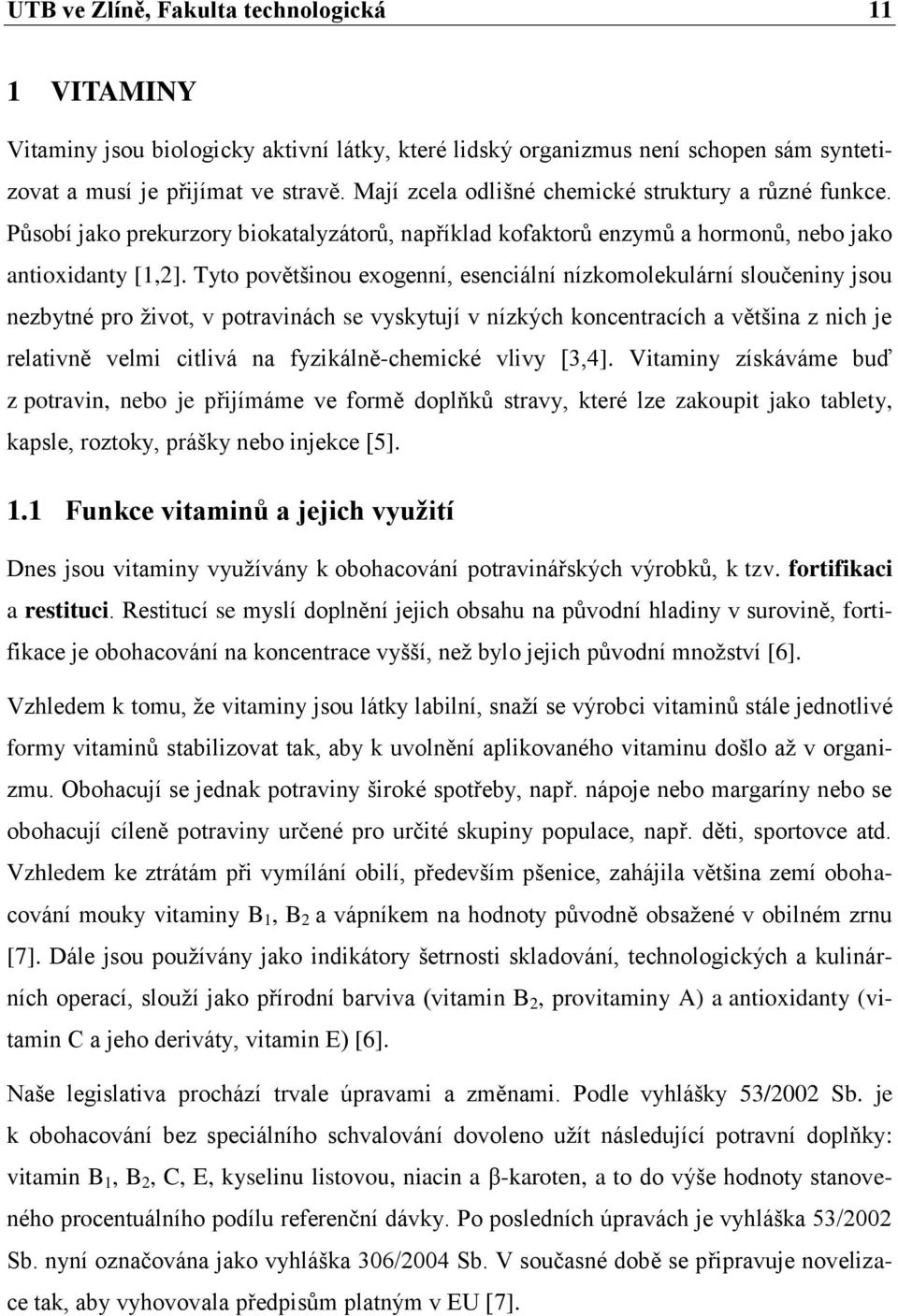 Tyto povětšinou exogenní, esenciální nízkomolekulární sloučeniny jsou nezbytné pro ţivot, v potravinách se vyskytují v nízkých koncentracích a většina z nich je relativně velmi citlivá na